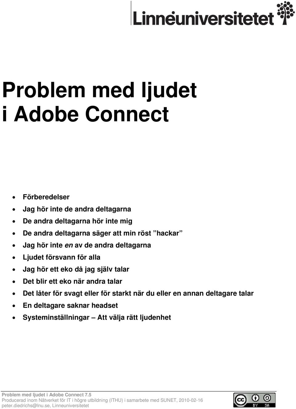 svagt eller för starkt när du eller en annan deltagare talar En deltagare saknar headset Systeminställningar Att välja rätt ljudenhet Problem med ljudet