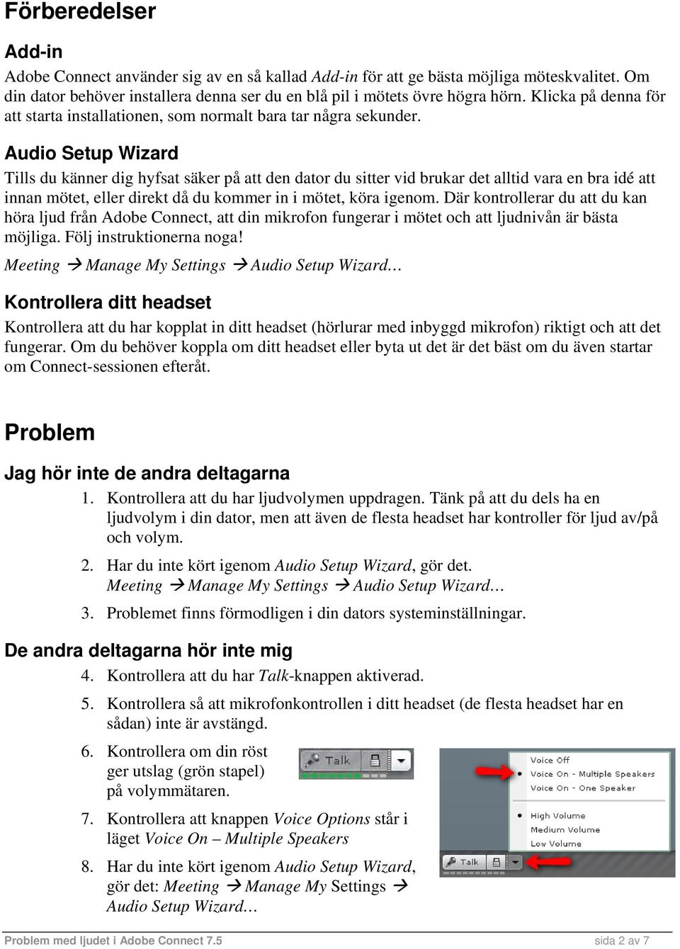 Audio Setup Wizard Tills du känner dig hyfsat säker på att den dator du sitter vid brukar det alltid vara en bra idé att innan mötet, eller direkt då du kommer in i mötet, köra igenom.