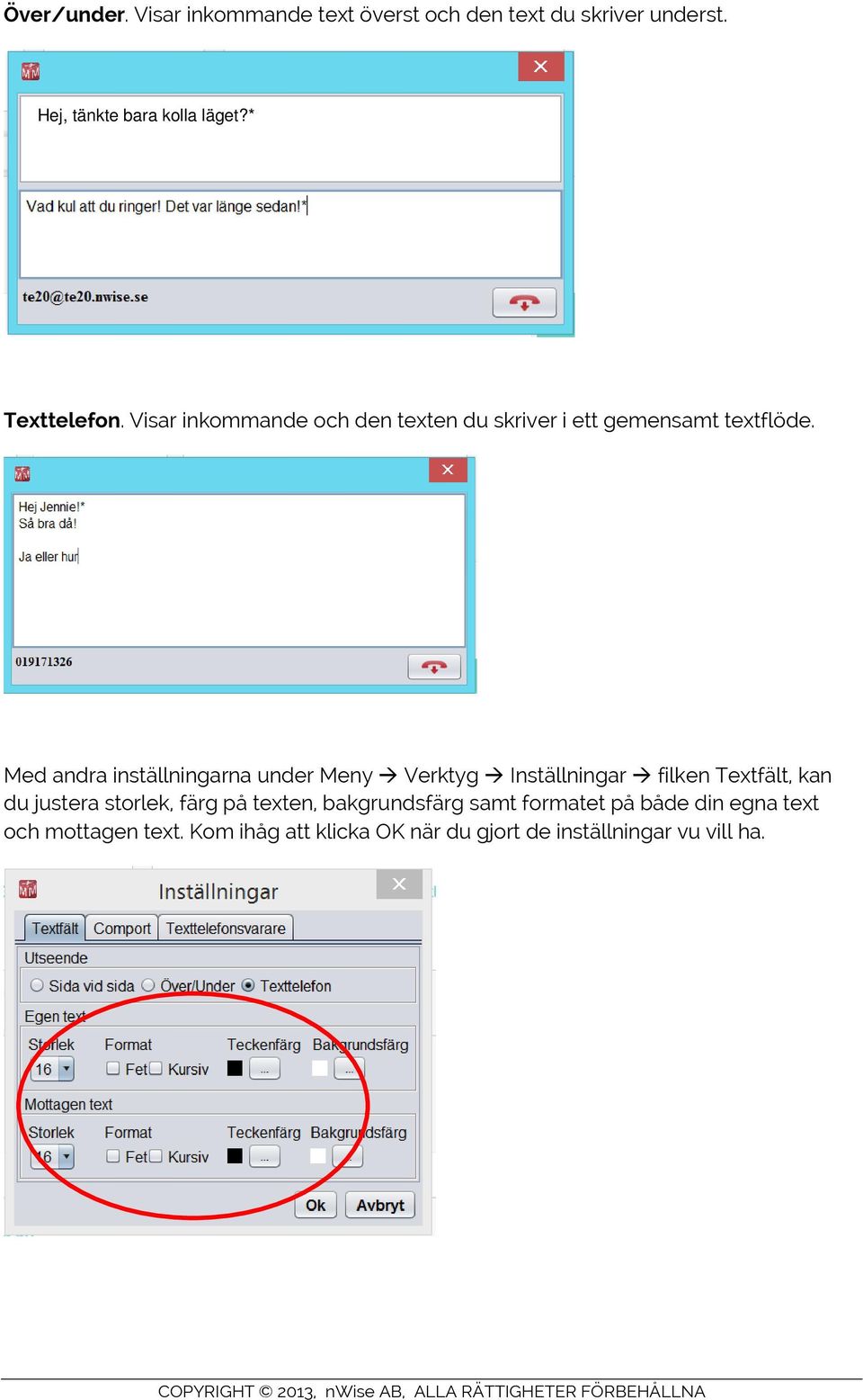 Med andra inställningarna under Meny Verktyg Inställningar filken Textfält, kan du justera storlek, färg på