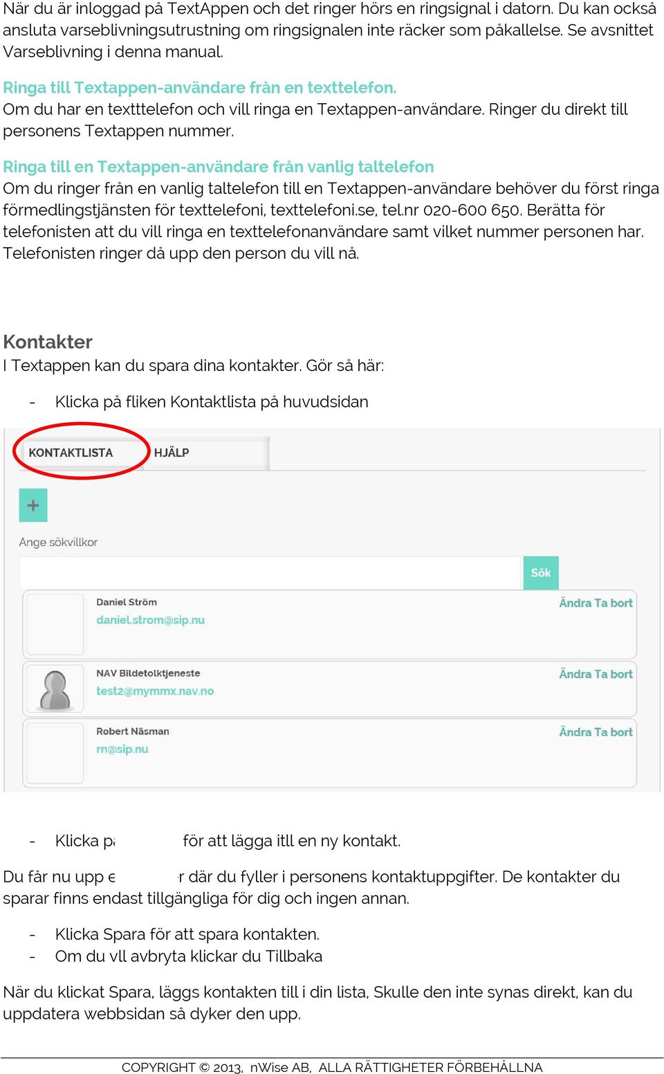 Ringer du direkt till personens Textappen nummer.