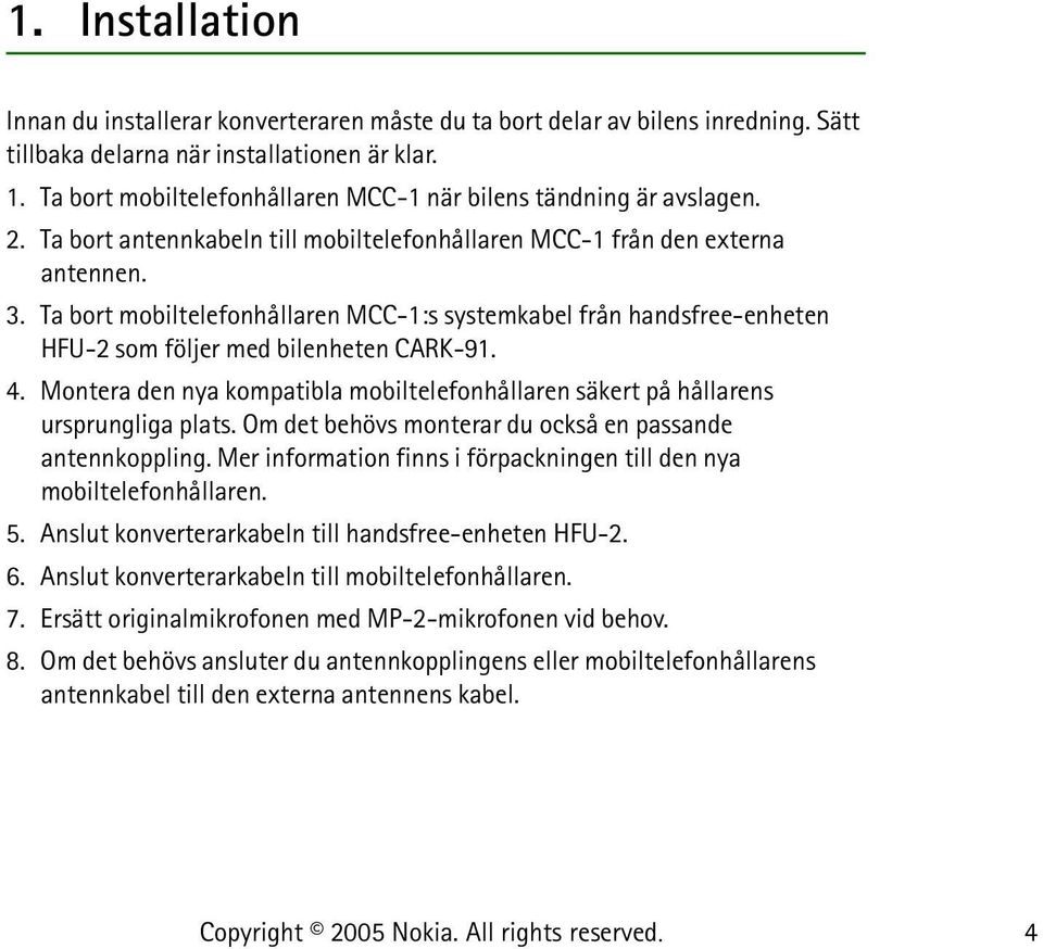 Ta bort mobiltelefonhållaren MCC-1:s systemkabel från handsfree-enheten HFU-2 som följer med bilenheten CARK-91. 4.