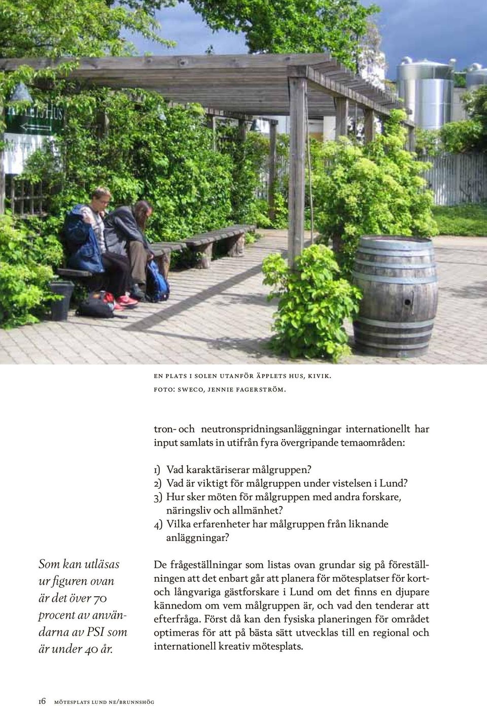 2) Vad är viktigt för målgruppen under vistelsen i Lund? 3) Hur sker möten för målgruppen med andra forskare, näringsliv och allmänhet? 4) Vilka erfarenheter har målgruppen från liknande anläggningar?