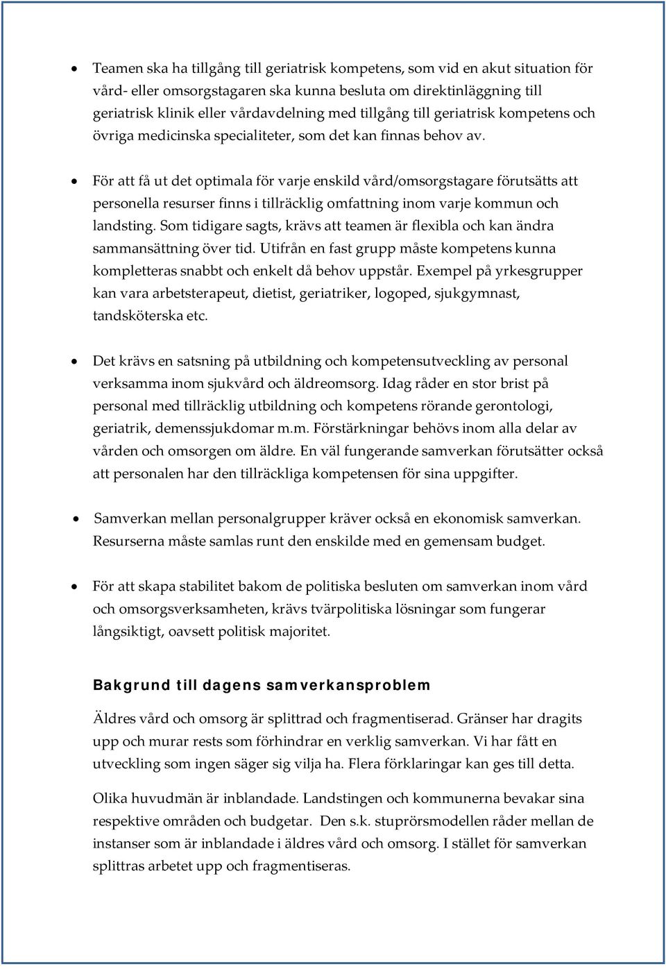 För att få ut det optimala för varje enskild vård/omsorgstagare förutsätts att personella resurser finns i tillräcklig omfattning inom varje kommun och landsting.