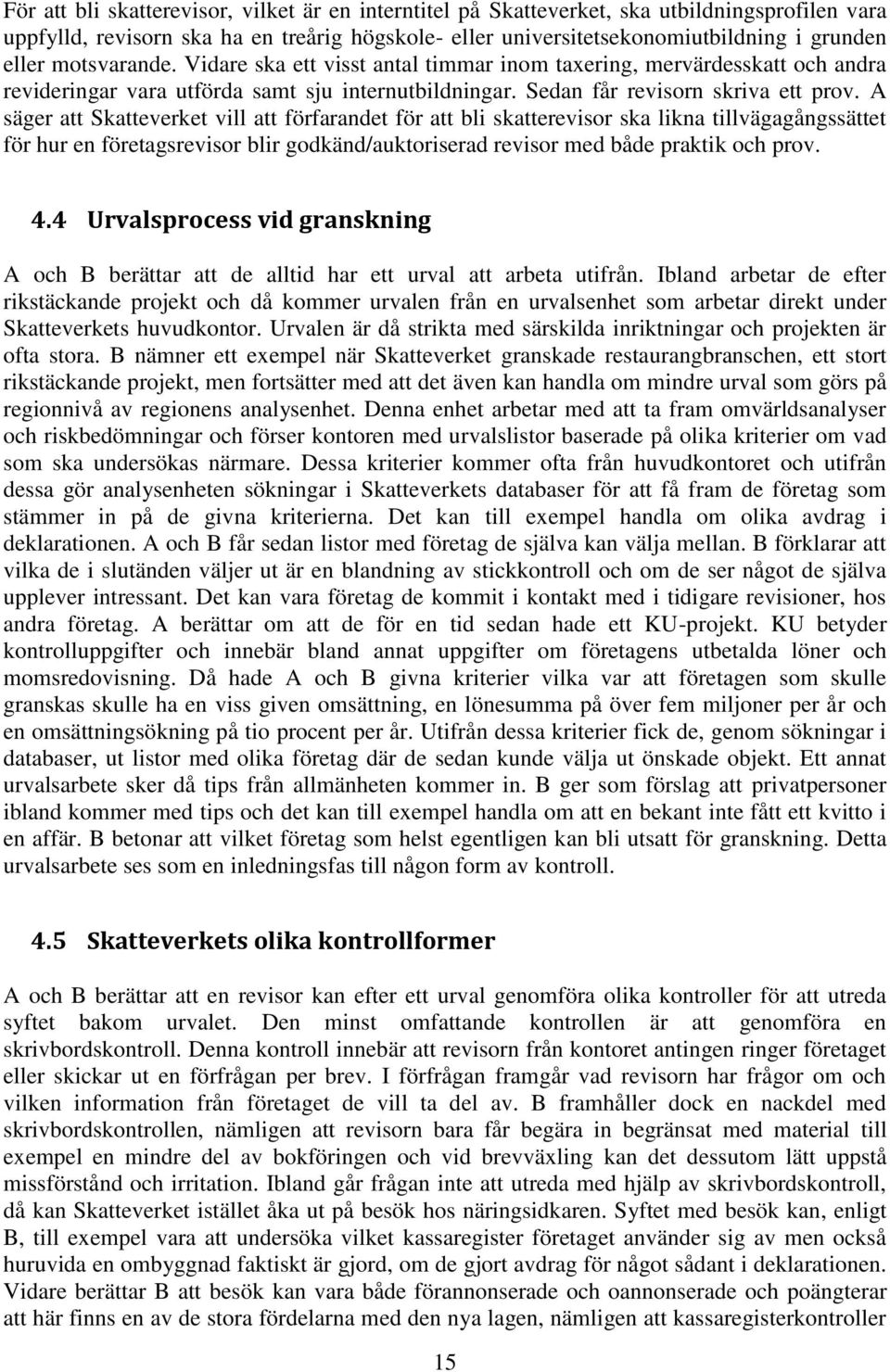 A säger att Skatteverket vill att förfarandet för att bli skatterevisor ska likna tillvägagångssättet för hur en företagsrevisor blir godkänd/auktoriserad revisor med både praktik och prov. 4.