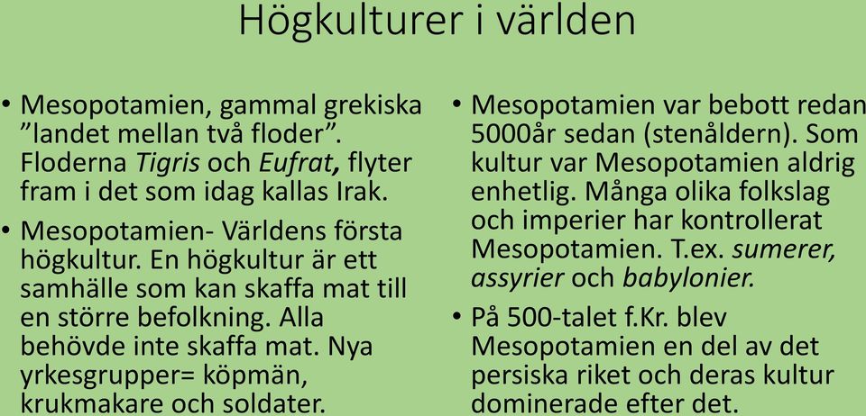 Nya yrkesgrupper= köpmän, krukmakare och soldater. Mesopotamien var bebott redan 5000år sedan (stenåldern). Som kultur var Mesopotamien aldrig enhetlig.