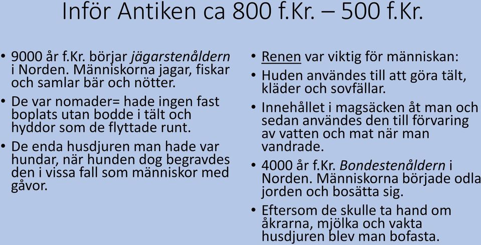 De enda husdjuren man hade var hundar, när hunden dog begravdes den i vissa fall som människor med gåvor.