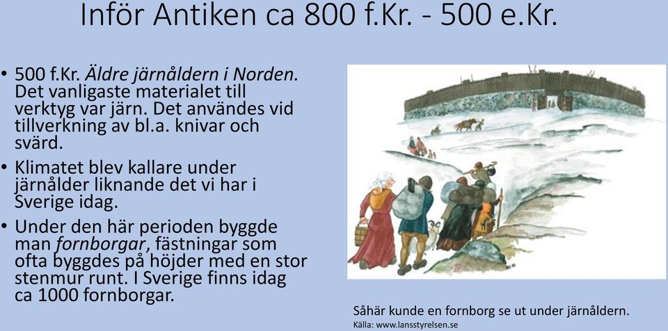 Klimatet blev kallare under järnålder liknande det vi har i Sverige idag.