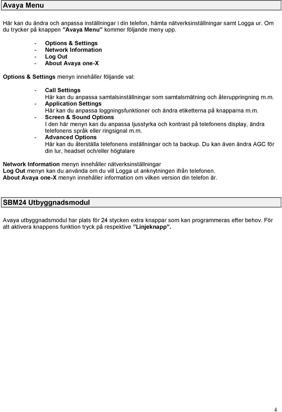 och återuppringning m.m. - Application Settings Här kan du anpassa loggningsfunktioner och ändra etiketterna på knapparna m.m. - Screen & Sound Options I den här menyn kan du anpassa ljusstyrka och kontrast på telefonens display, ändra telefonens språk eller ringsignal m.