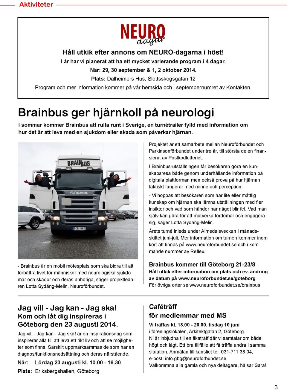 Brainbus ger hjärnkoll på neurologi I sommar kommer Brainbus att rulla runt i Sverige, en turnétrailer fylld med information om hur det är att leva med en sjukdom eller skada som påverkar hjärnan.