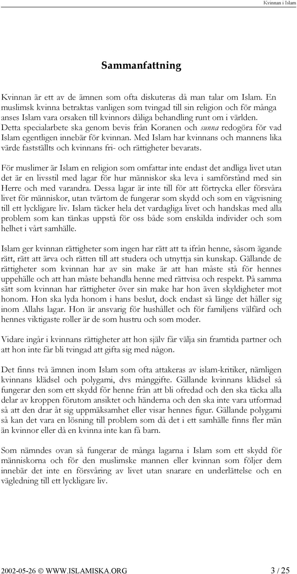 Detta specialarbete ska genom bevis från Koranen och sunna redogöra för vad Islam egentligen innebär för kvinnan.