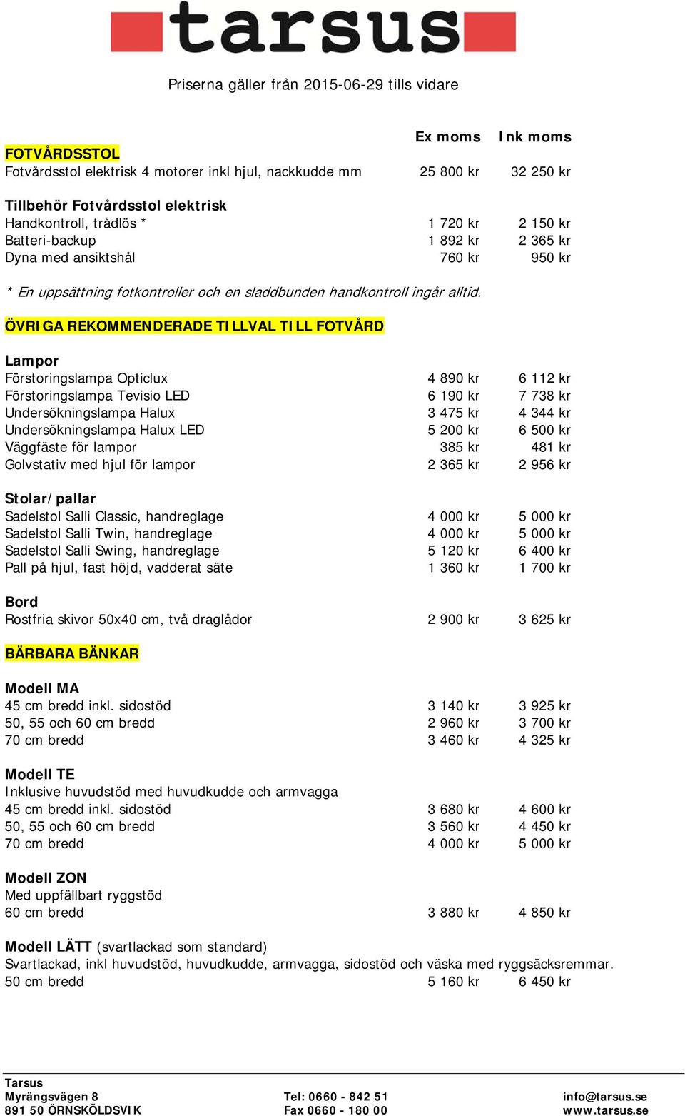 ÖVRIGA REKOMMENDERADE TILLVAL TILL FOTVÅRD Lampor Förstoringslampa Opticlux 4 890 kr 6 112 kr Förstoringslampa Tevisio LED 6 190 kr 7 738 kr Undersökningslampa Halux 3 475 kr 4 344 kr