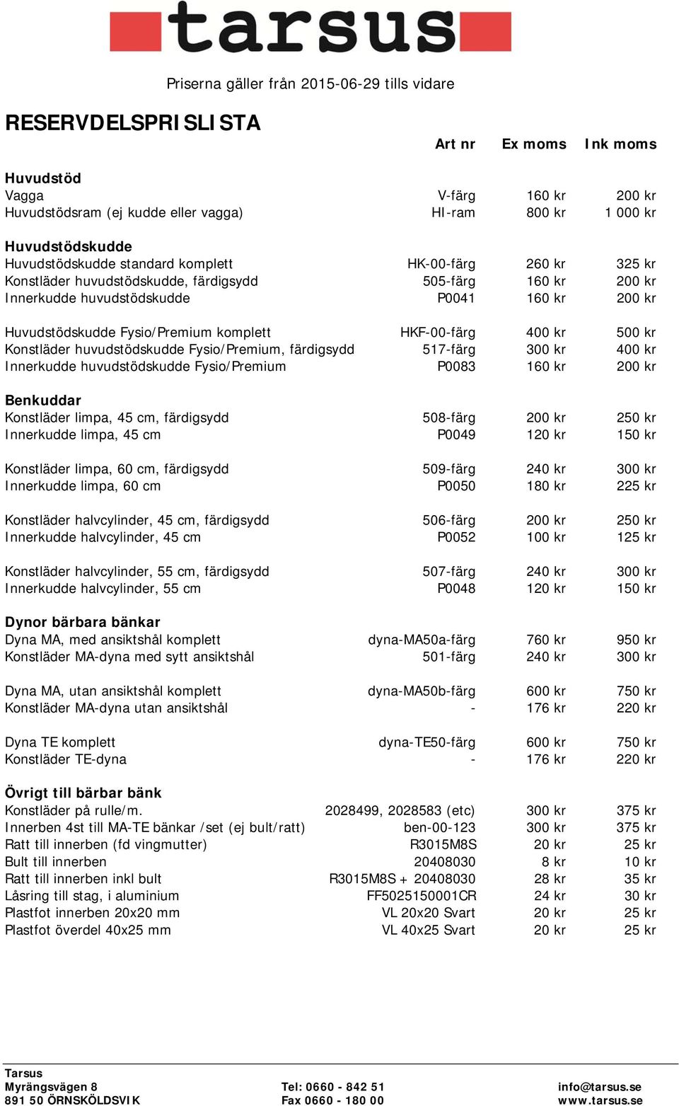 Konstläder huvudstödskudde Fysio/Premium, färdigsydd 517-färg 300 kr 400 kr Innerkudde huvudstödskudde Fysio/Premium P0083 160 kr 200 kr Benkuddar Konstläder limpa, 45 cm, färdigsydd 508-färg 200 kr