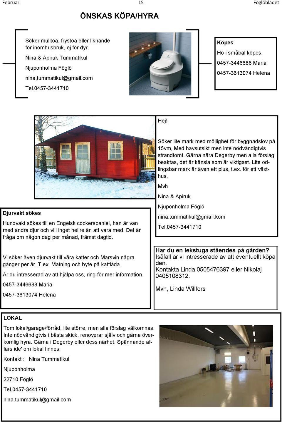 Gärna nära Degerby men alla förslag beaktas, det är känsla som är viktigast. Lite odlingsbar mark är även ett plus, t.ex. för ett växthus.