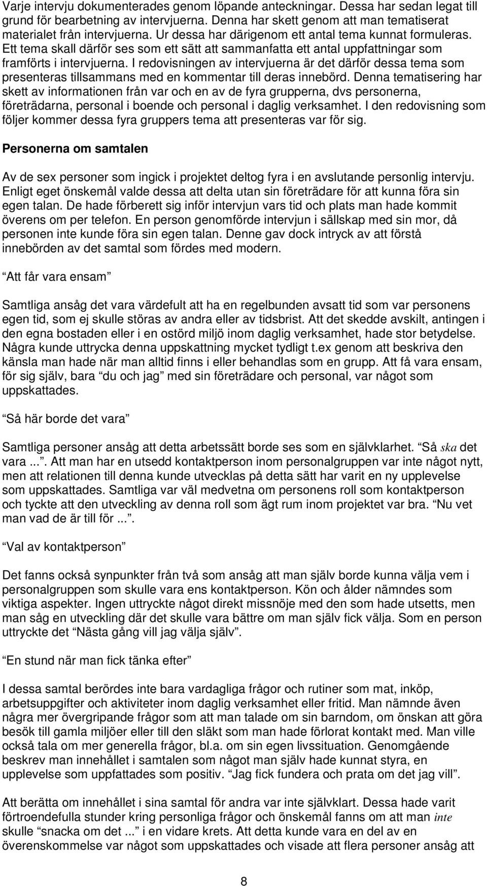 I redovisningen av intervjuerna är det därför dessa tema som presenteras tillsammans med en kommentar till deras innebörd.
