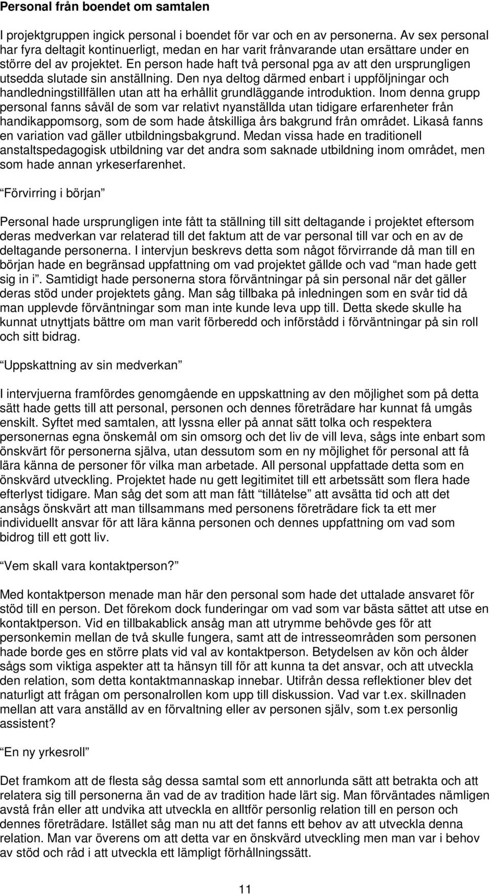 En person hade haft två personal pga av att den ursprungligen utsedda slutade sin anställning.