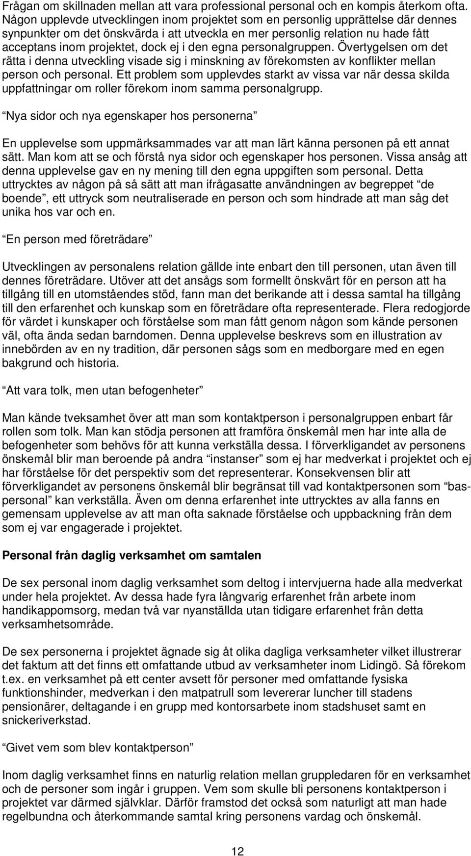 i den egna personalgruppen. Övertygelsen om det rätta i denna utveckling visade sig i minskning av förekomsten av konflikter mellan person och personal.