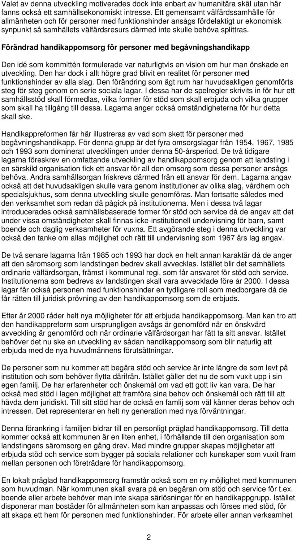 Förändrad handikappomsorg för personer med begåvningshandikapp Den idé som kommittén formulerade var naturligtvis en vision om hur man önskade en utveckling.