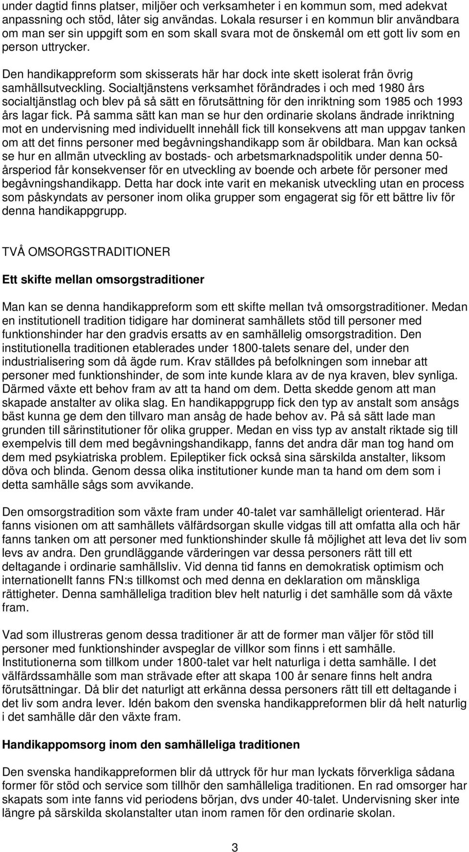 Den handikappreform som skisserats här har dock inte skett isolerat från övrig samhällsutveckling.