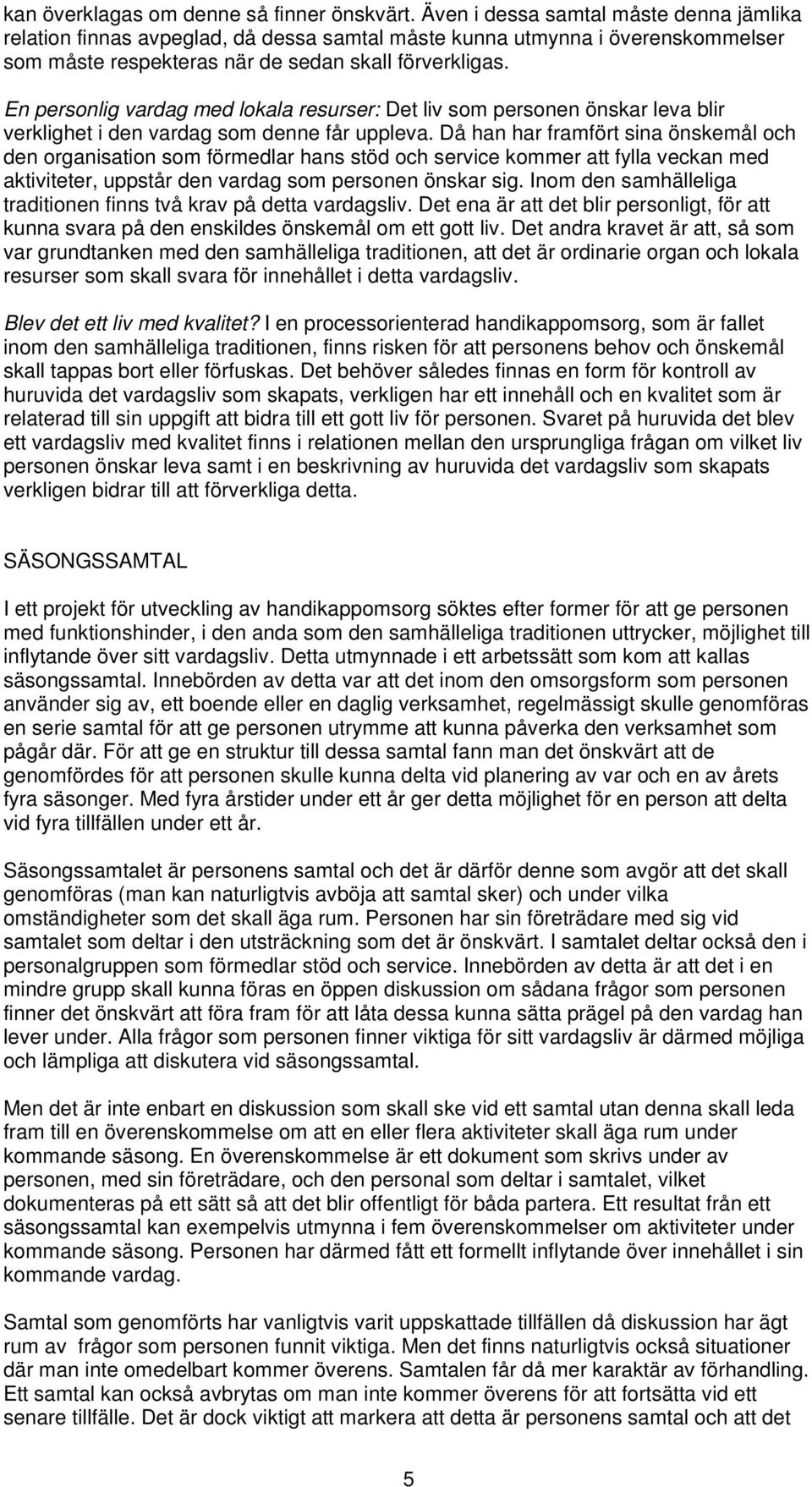 En personlig vardag med lokala resurser: Det liv som personen önskar leva blir verklighet i den vardag som denne får uppleva.