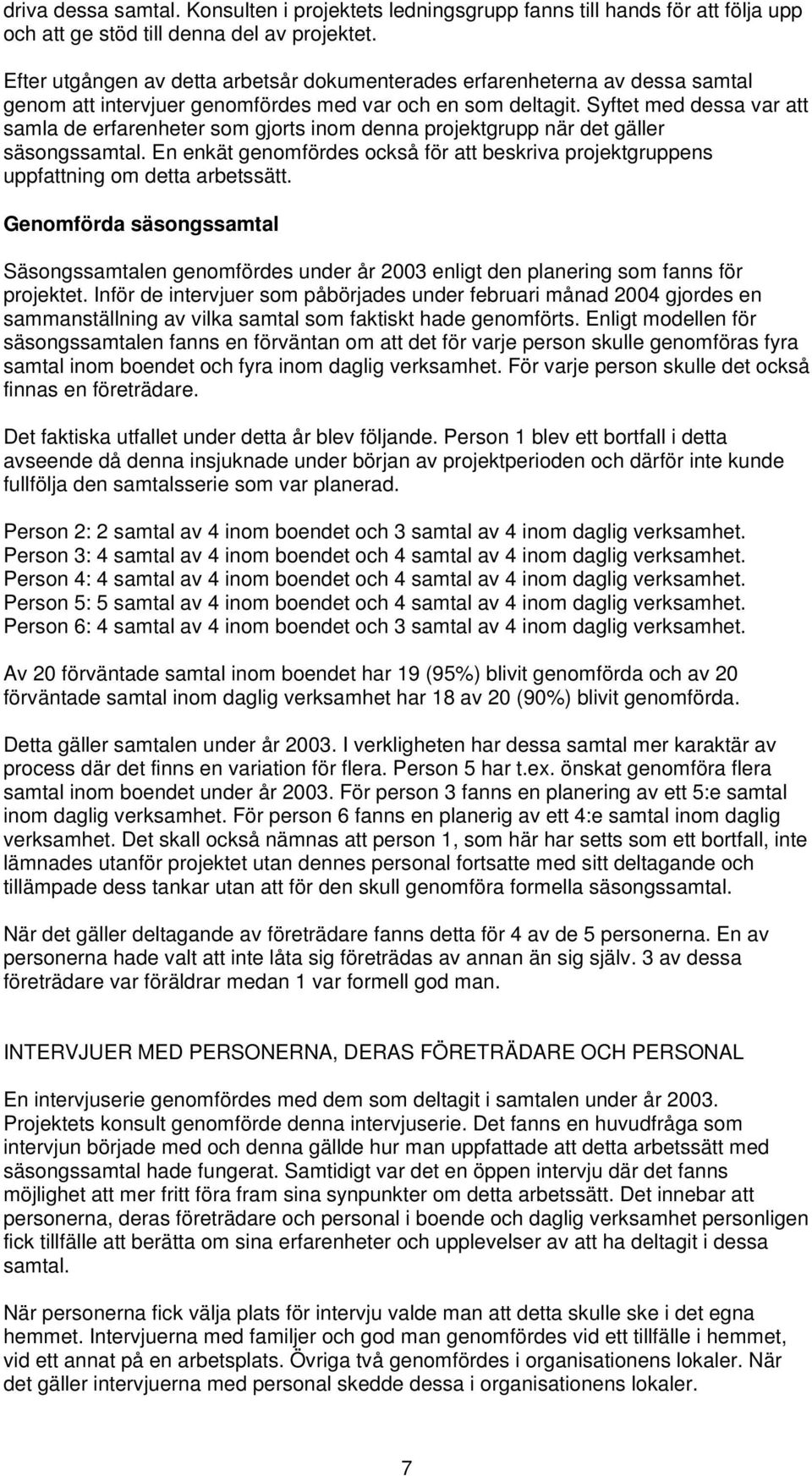 Syftet med dessa var att samla de erfarenheter som gjorts inom denna projektgrupp när det gäller säsongssamtal.