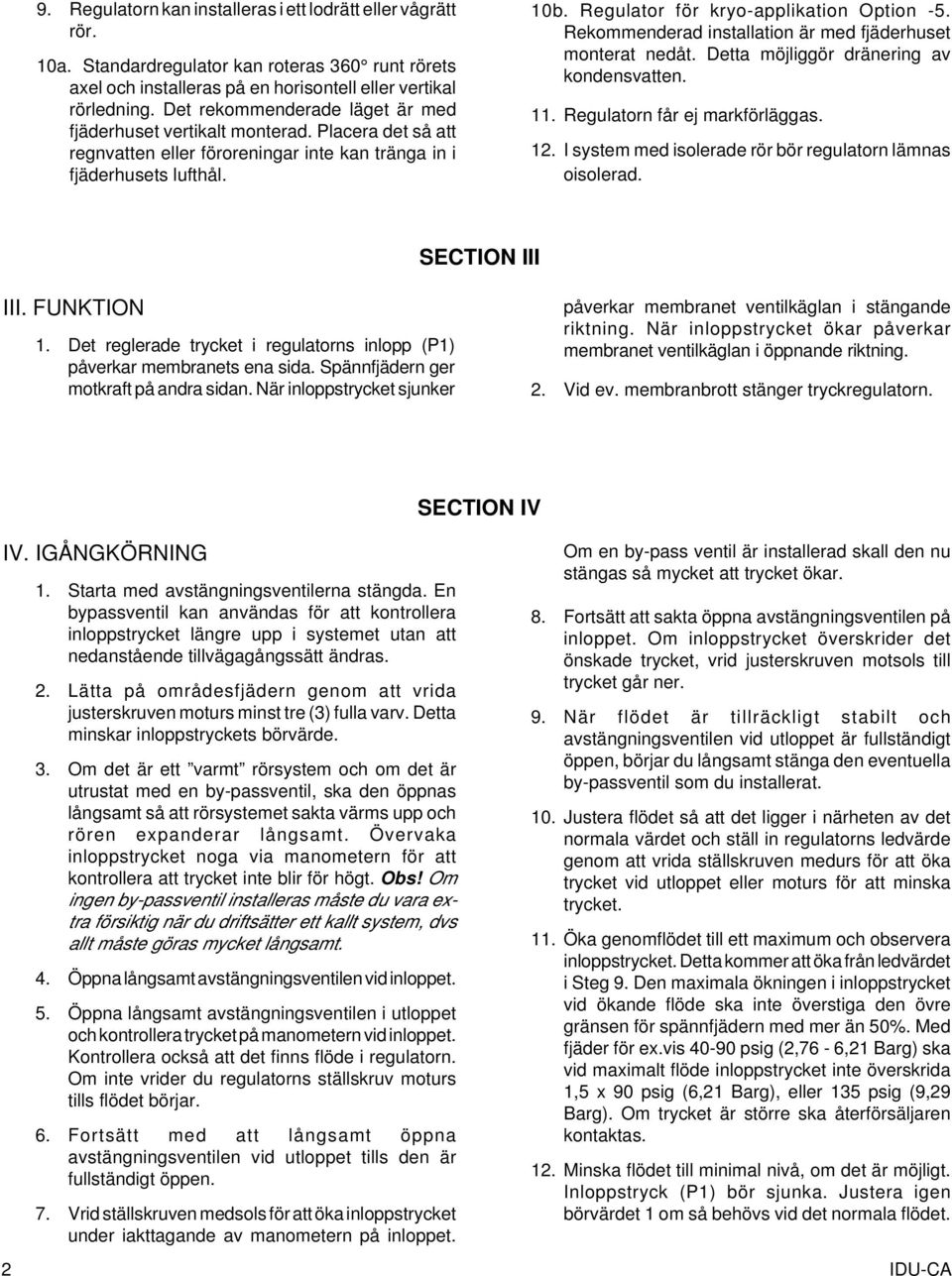 Regulator för kryo-applikation Option -5. Rekommenderad installation är med fjäderhuset monterat nedåt. Detta möjliggör dränering av kondensvatten. 11