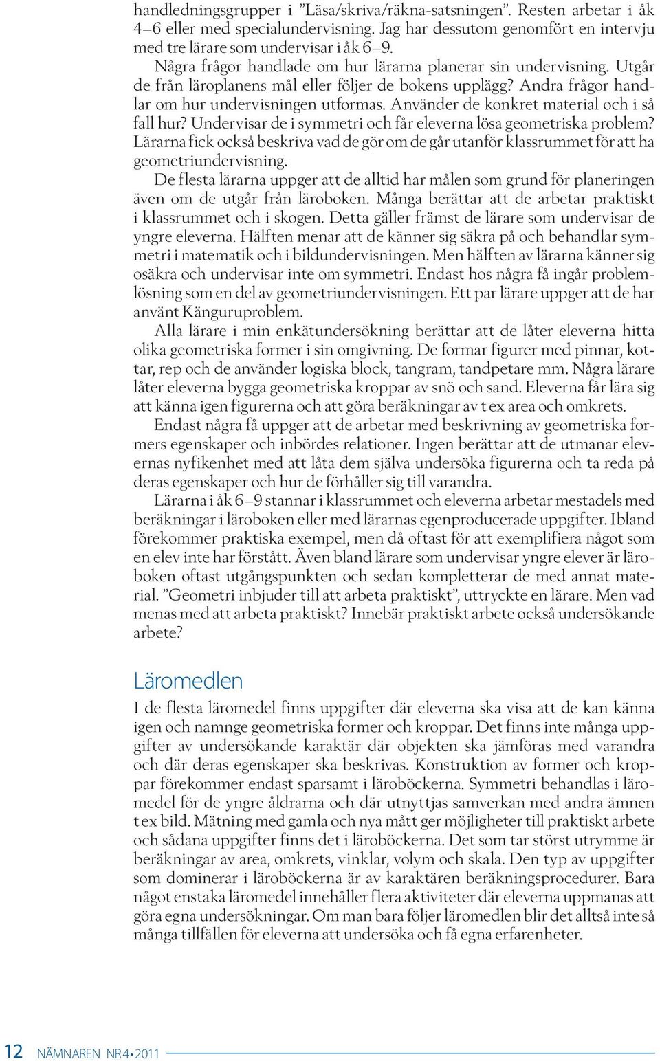 Använder de konkret material och i så fall hur? Undervisar de i symmetri och får eleverna lösa geometriska problem?