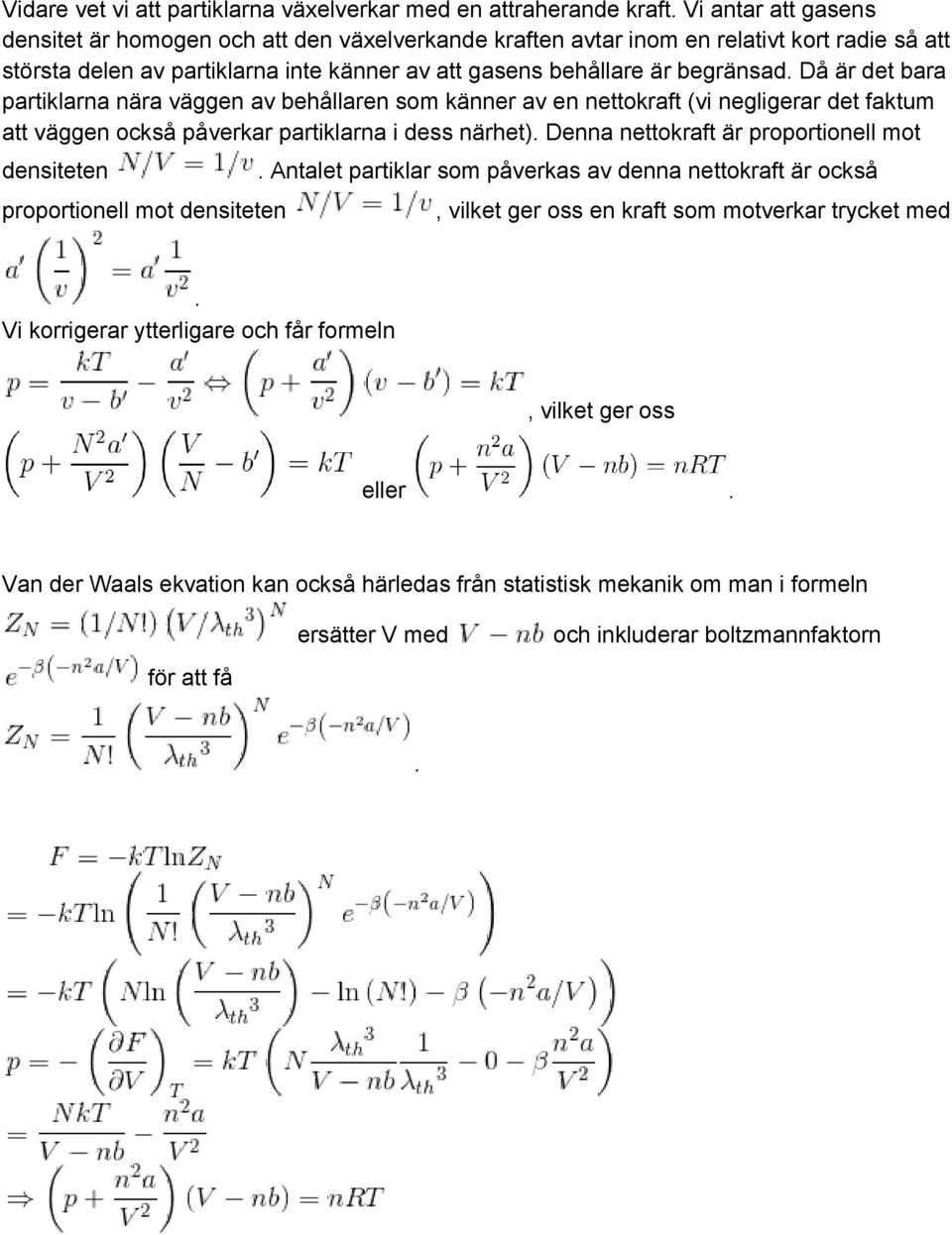 partiklarna i dess närhet) Denna nettokraft är proportionell mot densiteten proportionell mot densiteten Antalet partiklar som påverkas av denna nettokraft är också vilket ger oss en kraft som