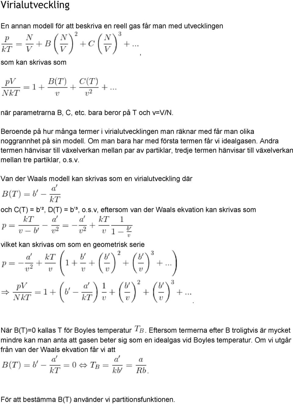 termen hänvisar till växelverkan mellan tre partiklar osv Van der Waals modell kan skrivas som en virialutveckling där och C(T) = b ² D(T) = b ³ osv eftersom van der Waals ekvation kan skrivas som