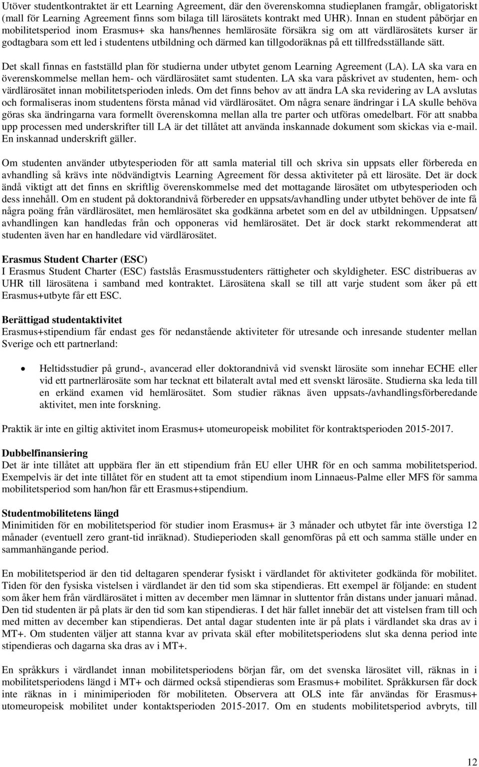 tillgodoräknas på ett tillfredsställande sätt. Det skall finnas en fastställd plan för studierna under utbytet genom Learning Agreement (LA).