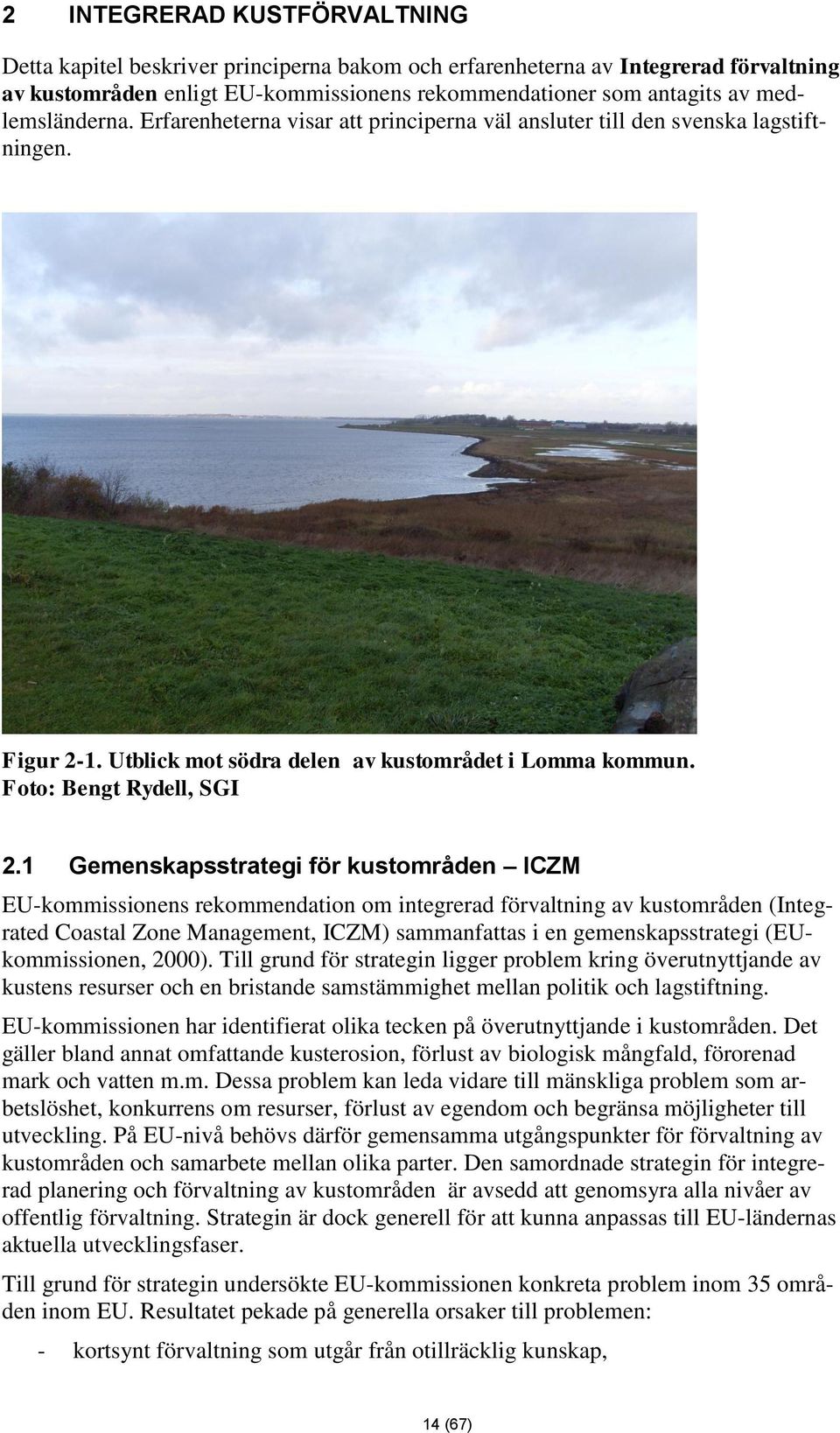 1 Gemenskapsstrategi för kustområden ICZM EU-kommissionens rekommendation om integrerad förvaltning av kustområden (Integrated Coastal Zone Management, ICZM) sammanfattas i en gemenskapsstrategi