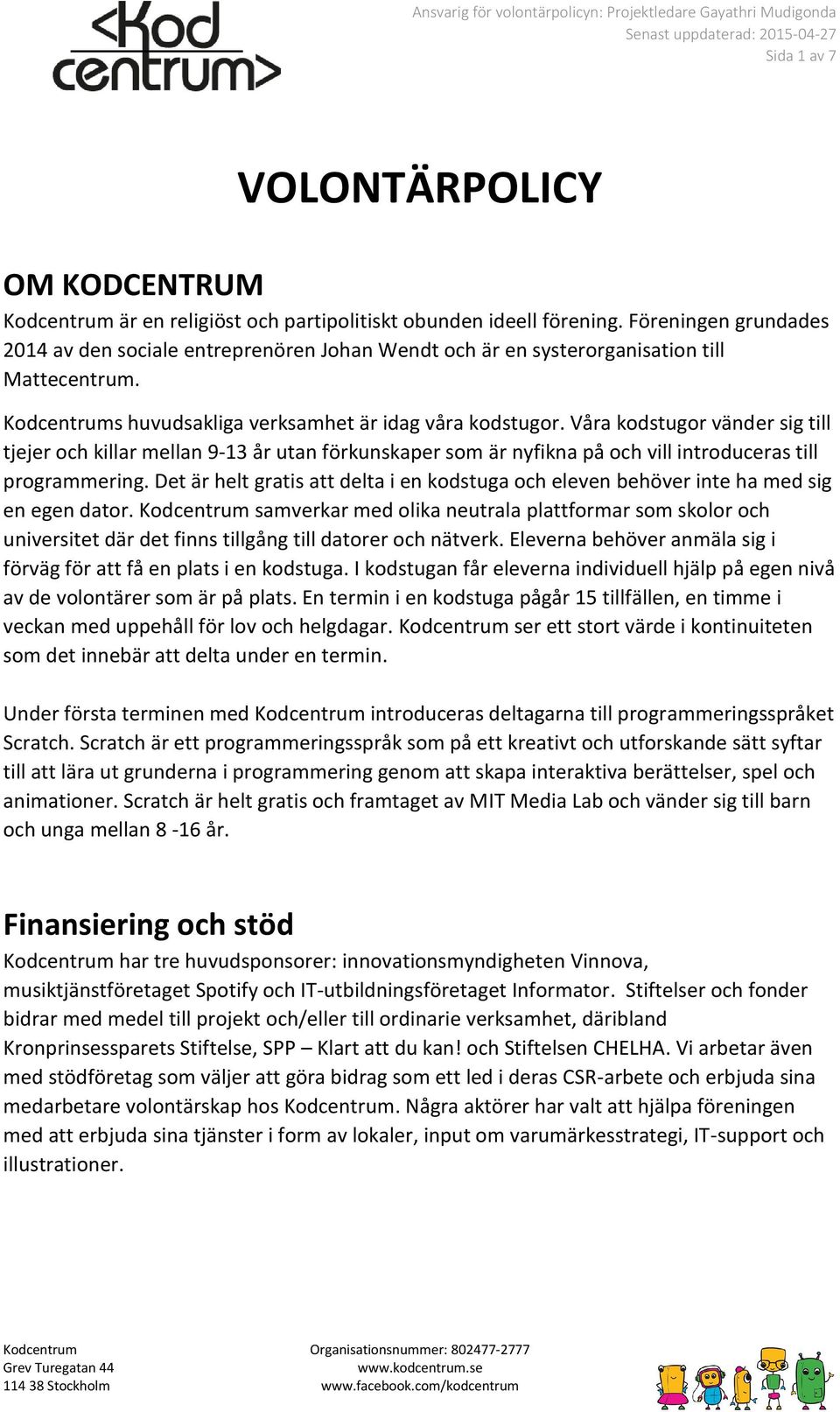 Våra kodstugor vänder sig till tjejer och killar mellan 9-13 år utan förkunskaper som är nyfikna på och vill introduceras till programmering.
