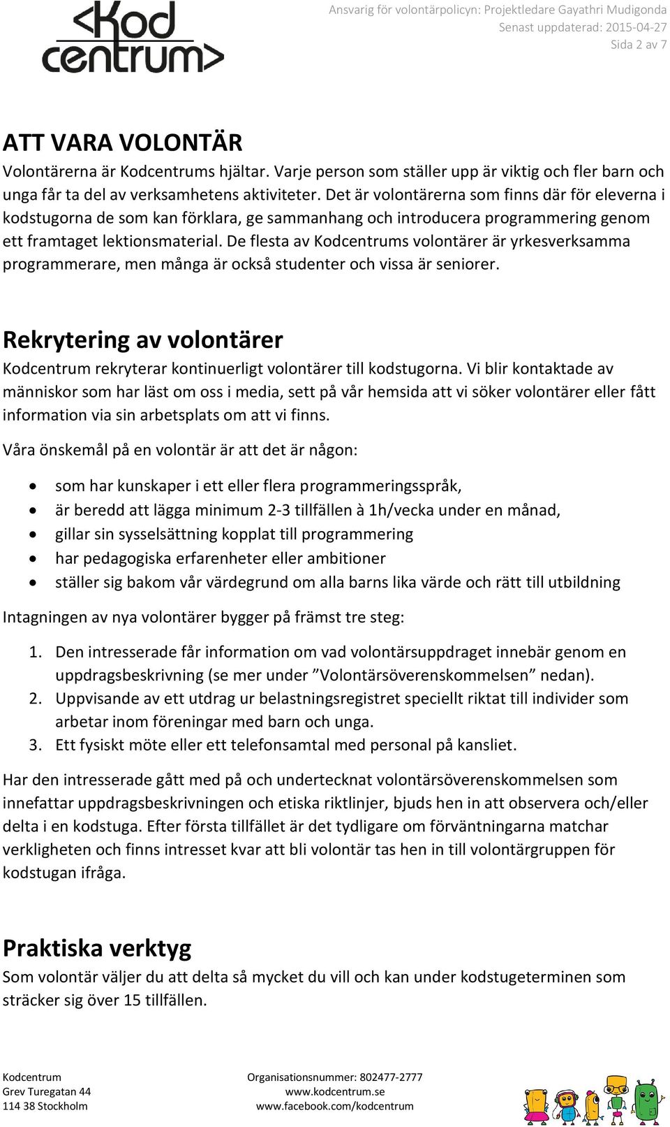 De flesta av Kodcentrums volontärer är yrkesverksamma programmerare, men många är också studenter och vissa är seniorer.