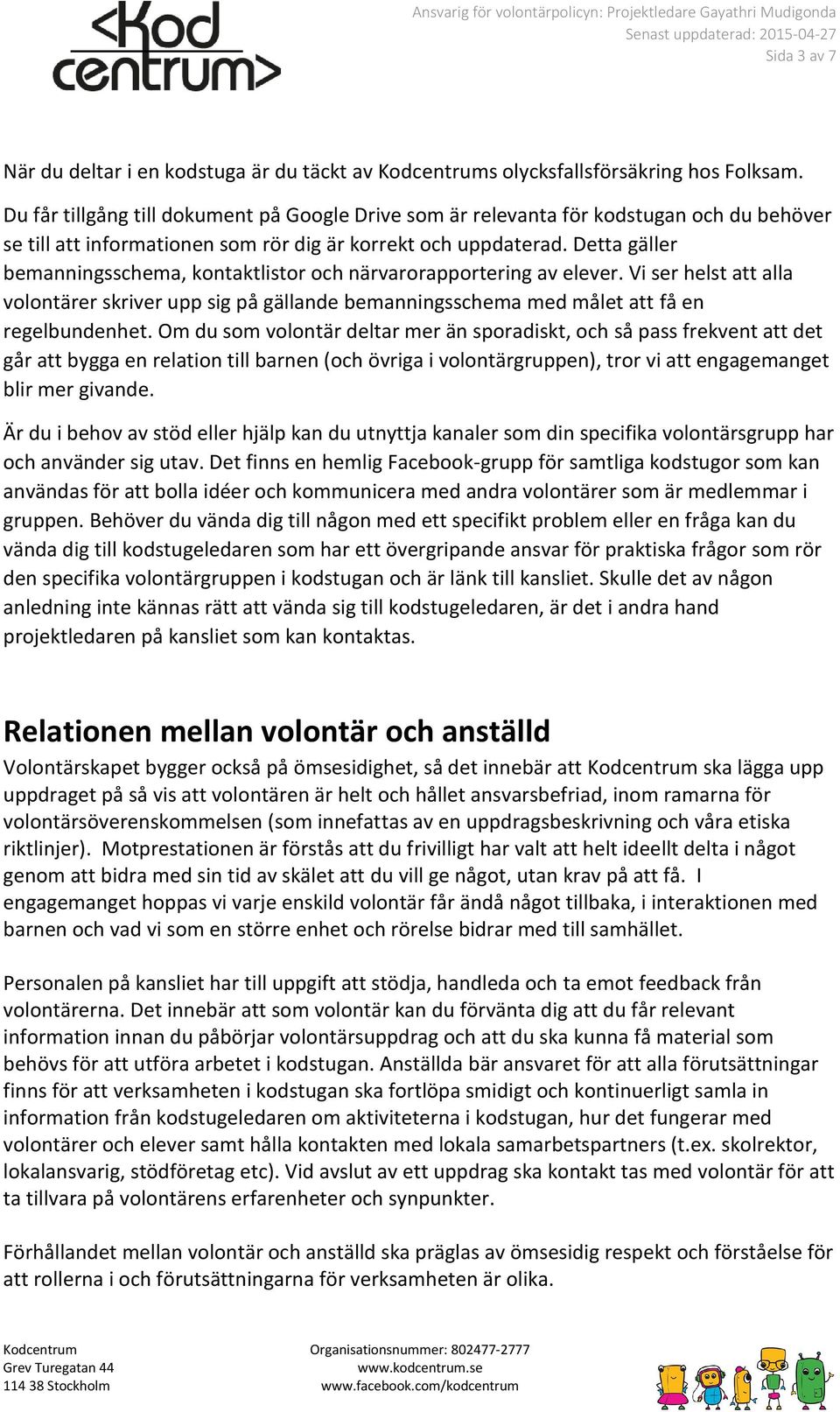 Detta gäller bemanningsschema, kontaktlistor och närvarorapportering av elever. Vi ser helst att alla volontärer skriver upp sig på gällande bemanningsschema med målet att få en regelbundenhet.