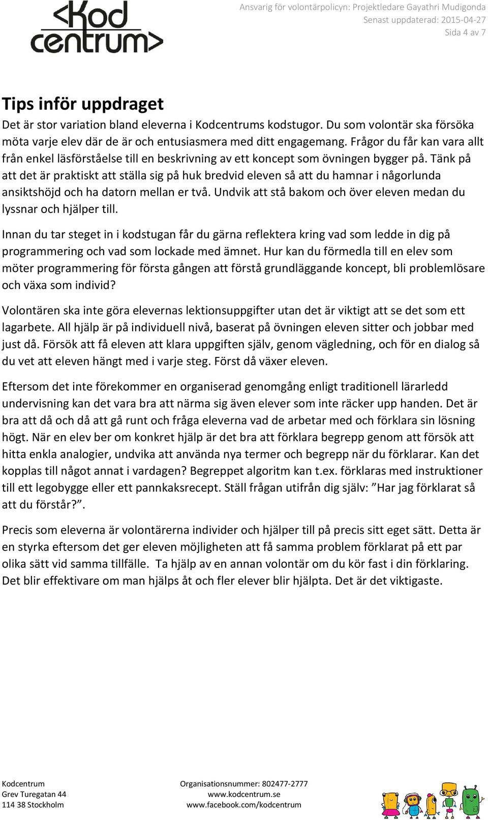Tänk på att det är praktiskt att ställa sig på huk bredvid eleven så att du hamnar i någorlunda ansiktshöjd och ha datorn mellan er två.