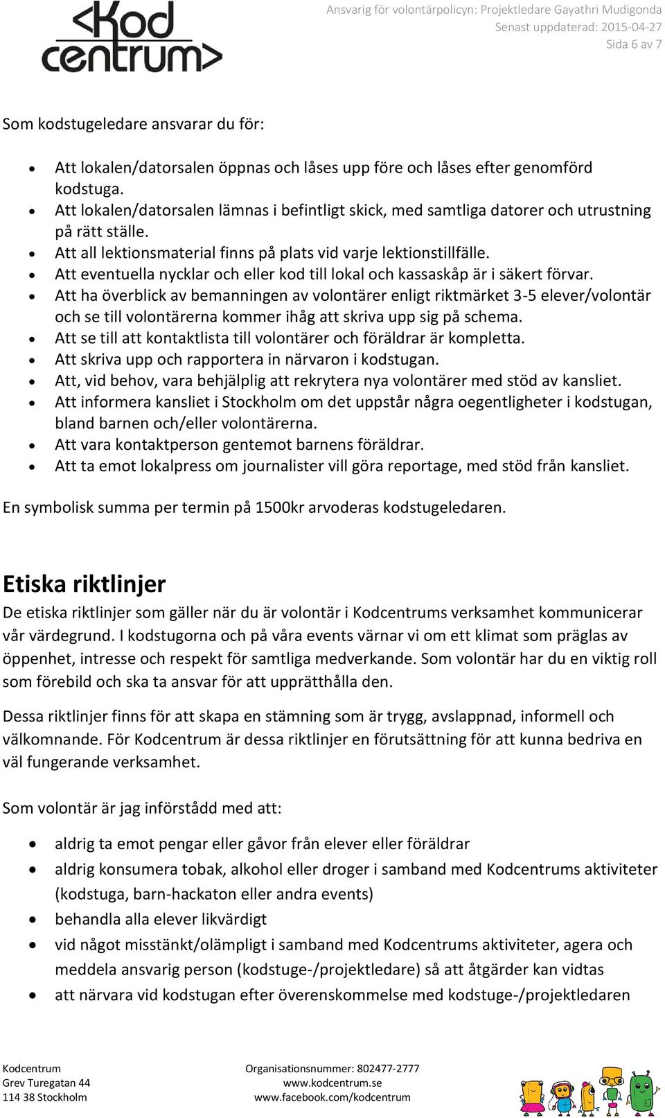 Att eventuella nycklar och eller kod till lokal och kassaskåp är i säkert förvar.