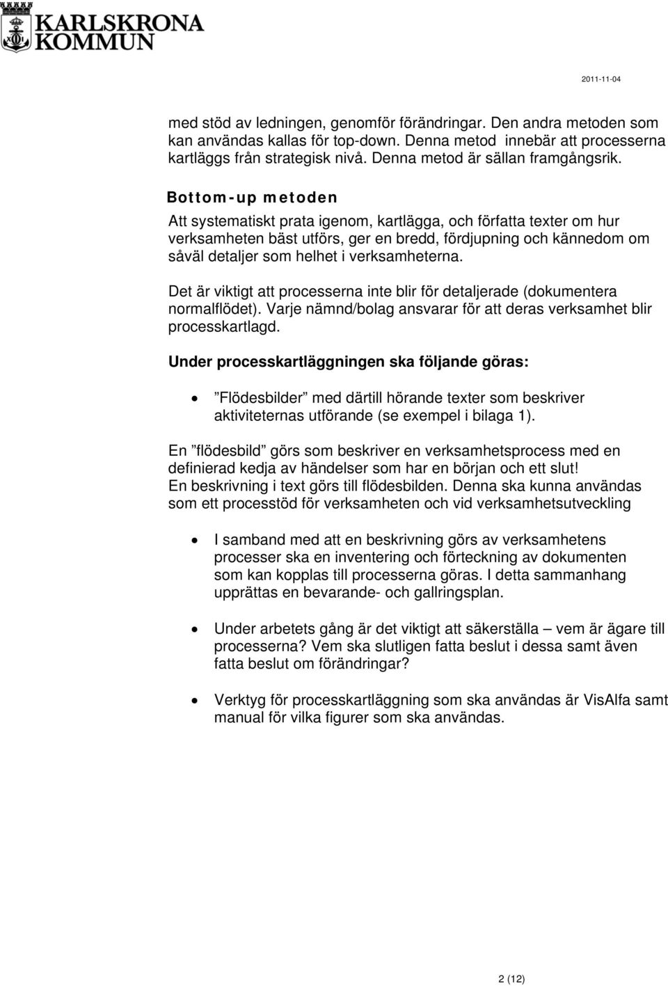 Bottom-up metoden Att systematiskt prata igenom, kartlägga, och författa texter om hur en bäst utförs, ger en bredd, fördjupning och kännedom om såväl detaljer som helhet i erna.