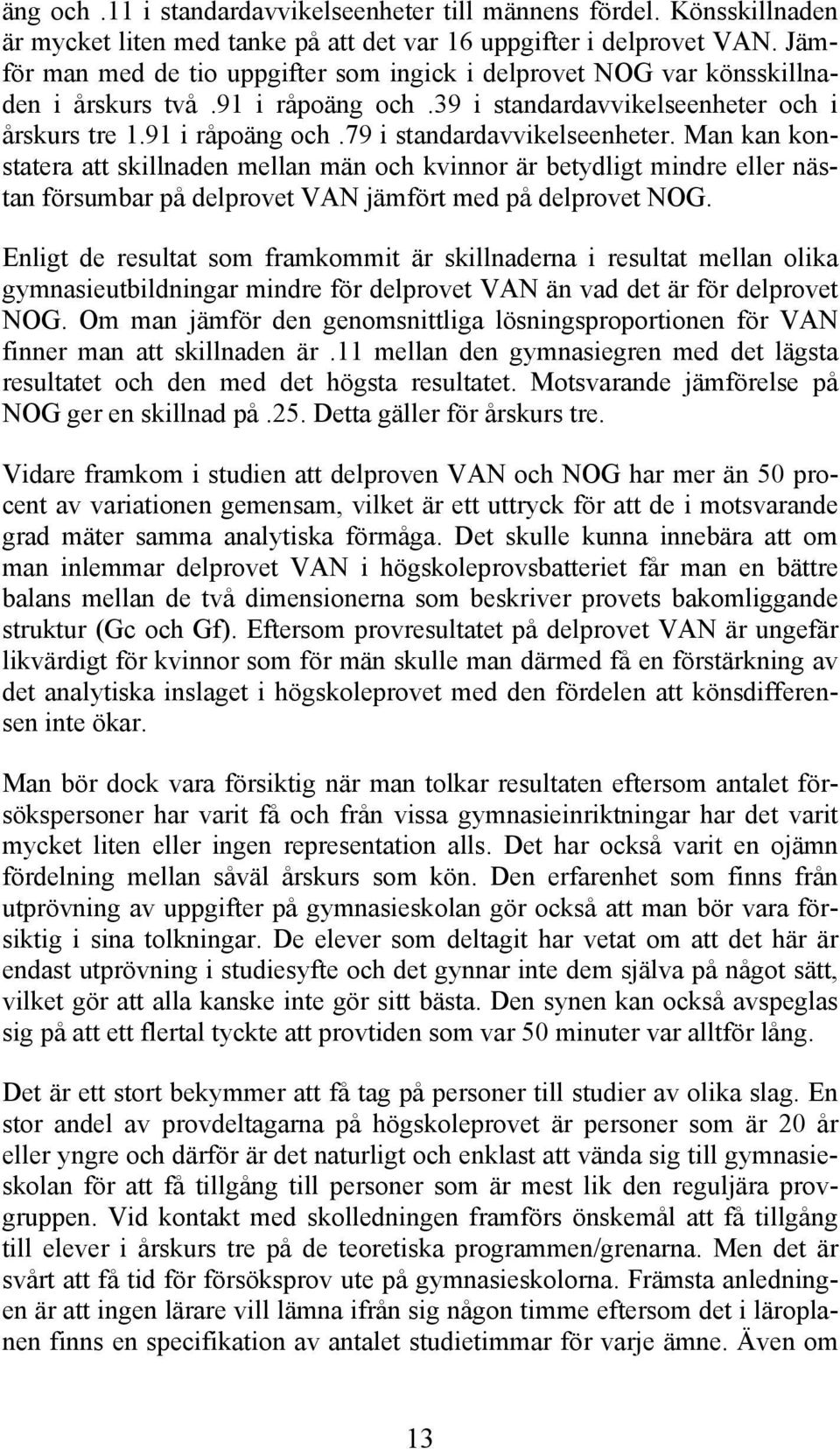 Man kan konstatera att skillnaden mellan män och kvinnor är betydligt mindre eller nästan försumbar på delprovet VAN jämfört med på delprovet NOG.