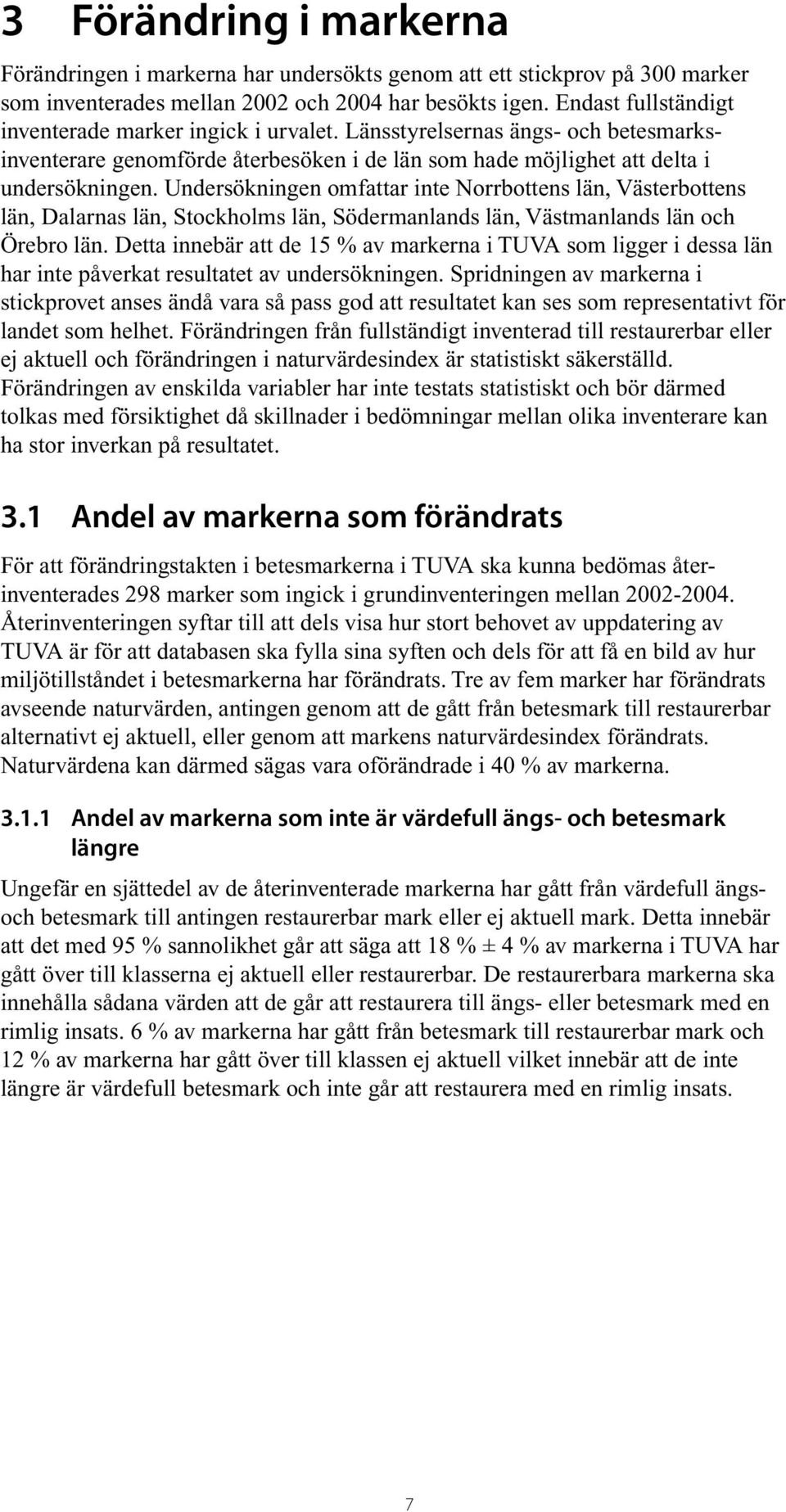 Undersökningen omfattar inte Norrbottens län, Västerbottens län, Dalarnas län, Stockholms län, Södermanlands län, Västmanlands län och Örebro län.