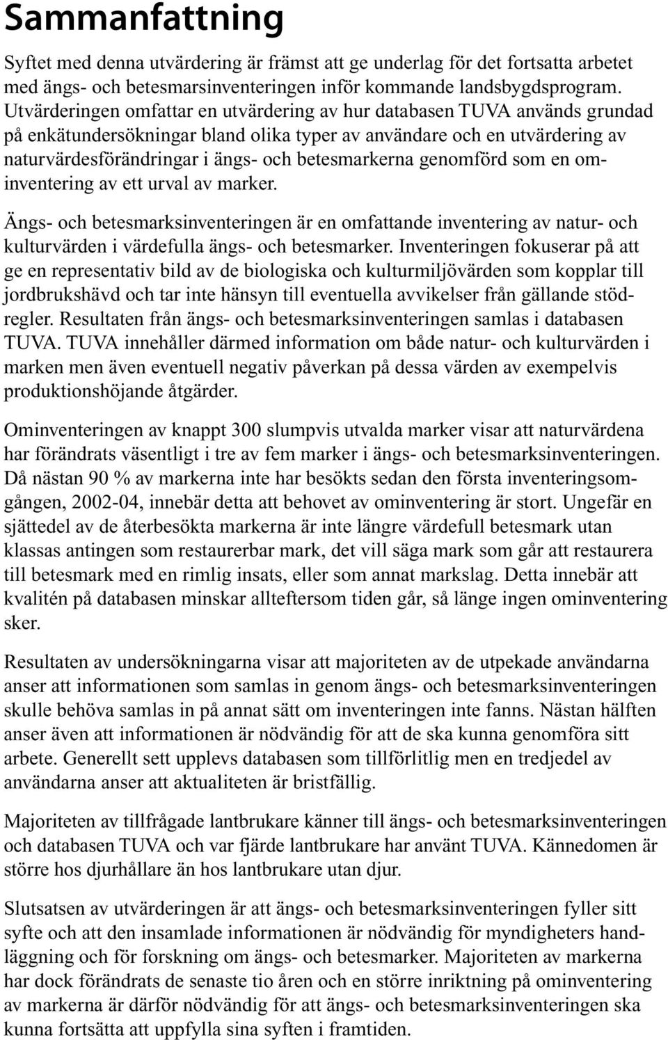 betesmarkerna genomförd som en om - inventering av ett urval av marker. Ängs- och betesmarksinventeringen är en omfattande inventering av natur- och kulturvärden i värdefulla ängs- och betesmarker.