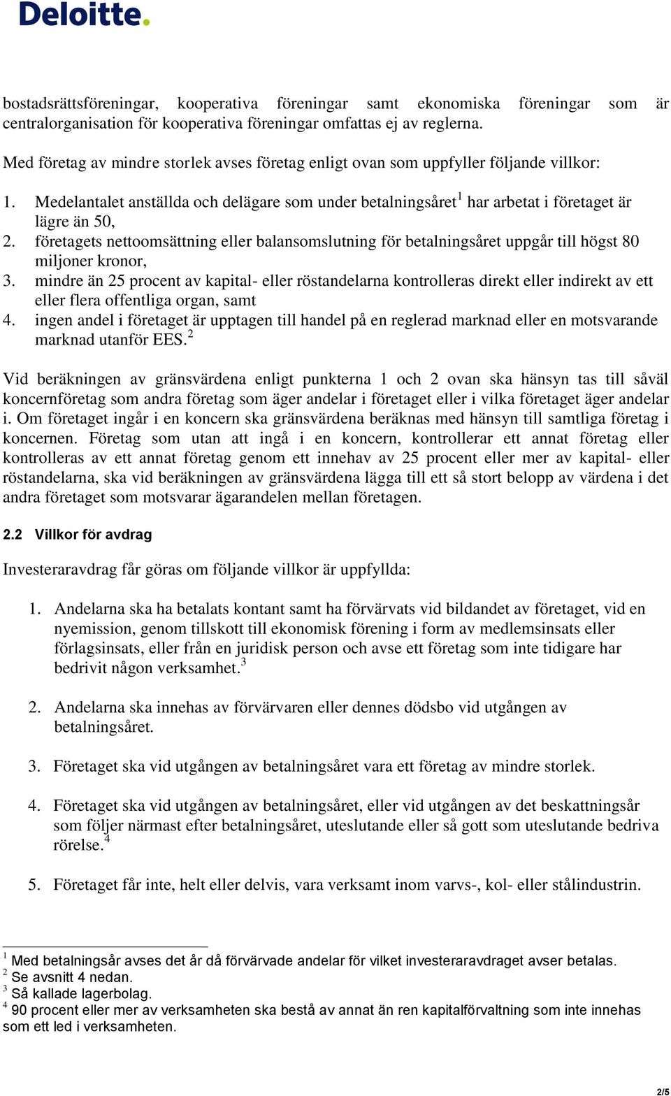 företagets nettoomsättning eller balansomslutning för betalningsåret uppgår till högst 80 miljoner kronor, 3.