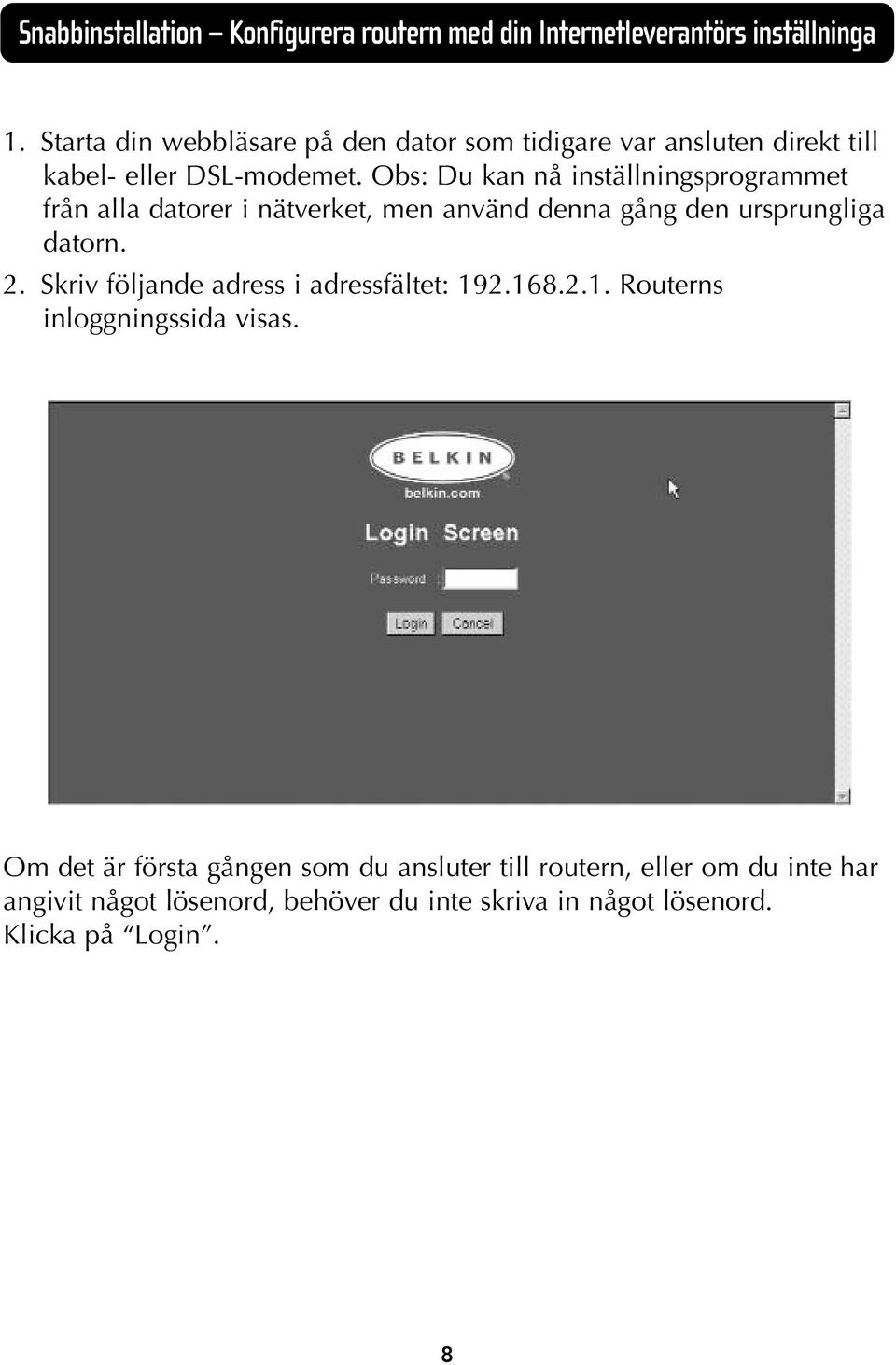 Obs: Du kan nå inställningsprogrammet från alla datorer i nätverket, men använd denna gång den ursprungliga datorn. 2.