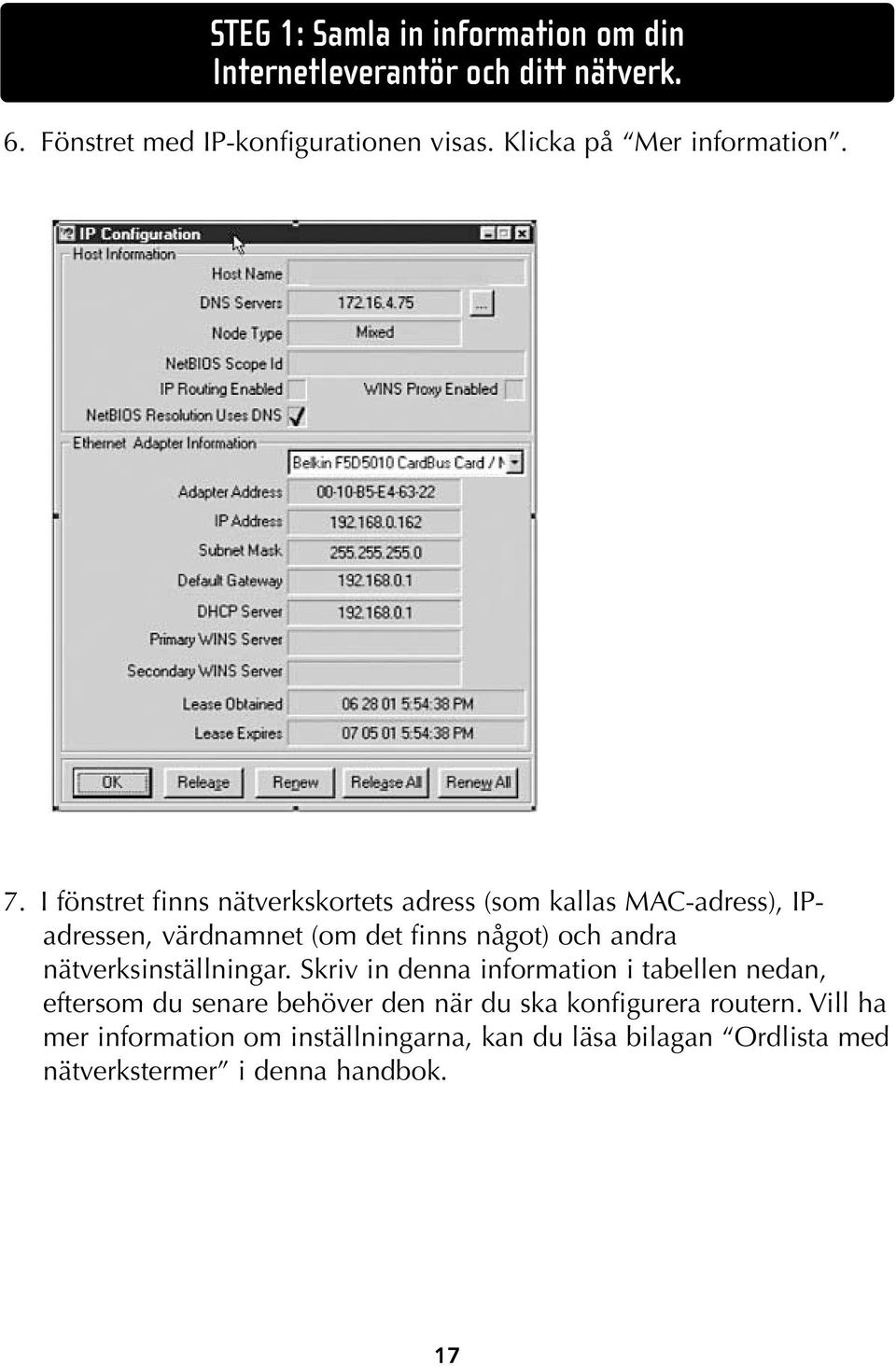 I fönstret finns nätverkskortets adress (som kallas MAC-adress), IPadressen, värdnamnet (om det finns något) och andra