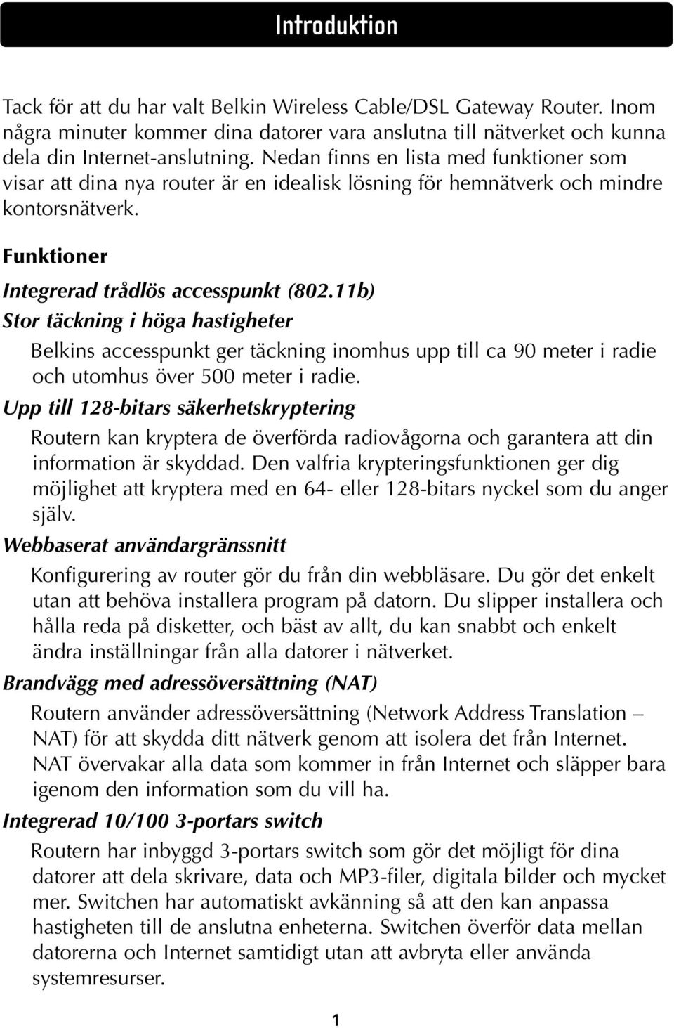 11b) Stor täckning i höga hastigheter Belkins accesspunkt ger täckning inomhus upp till ca 90 meter i radie och utomhus över 500 meter i radie.