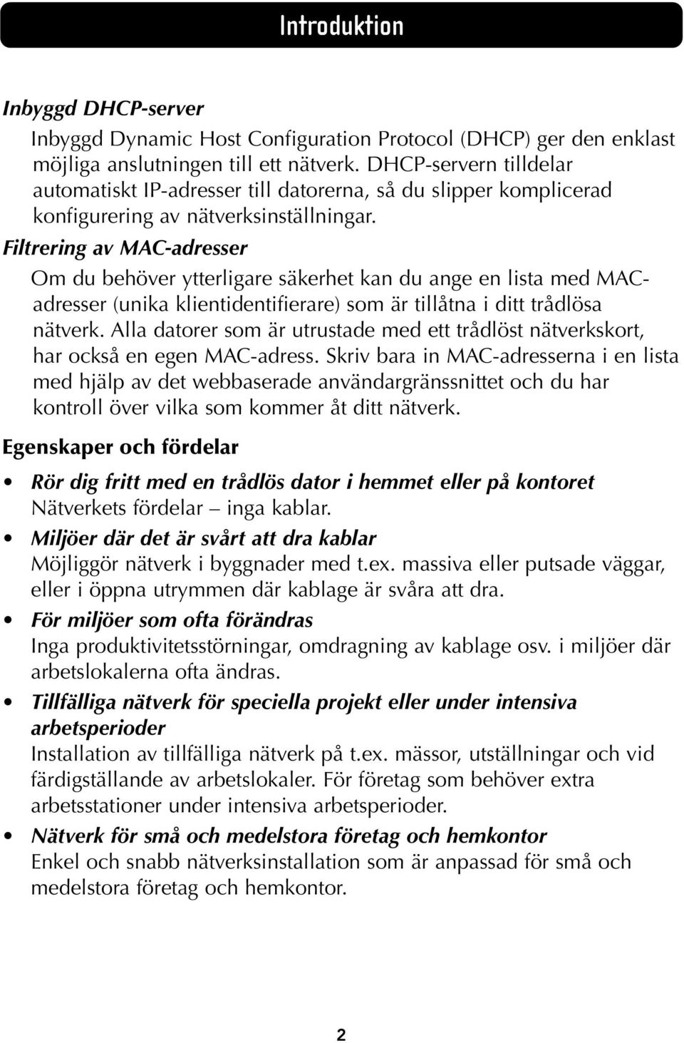 Filtrering av MAC-adresser Om du behöver ytterligare säkerhet kan du ange en lista med MACadresser (unika klientidentifierare) som är tillåtna i ditt trådlösa nätverk.