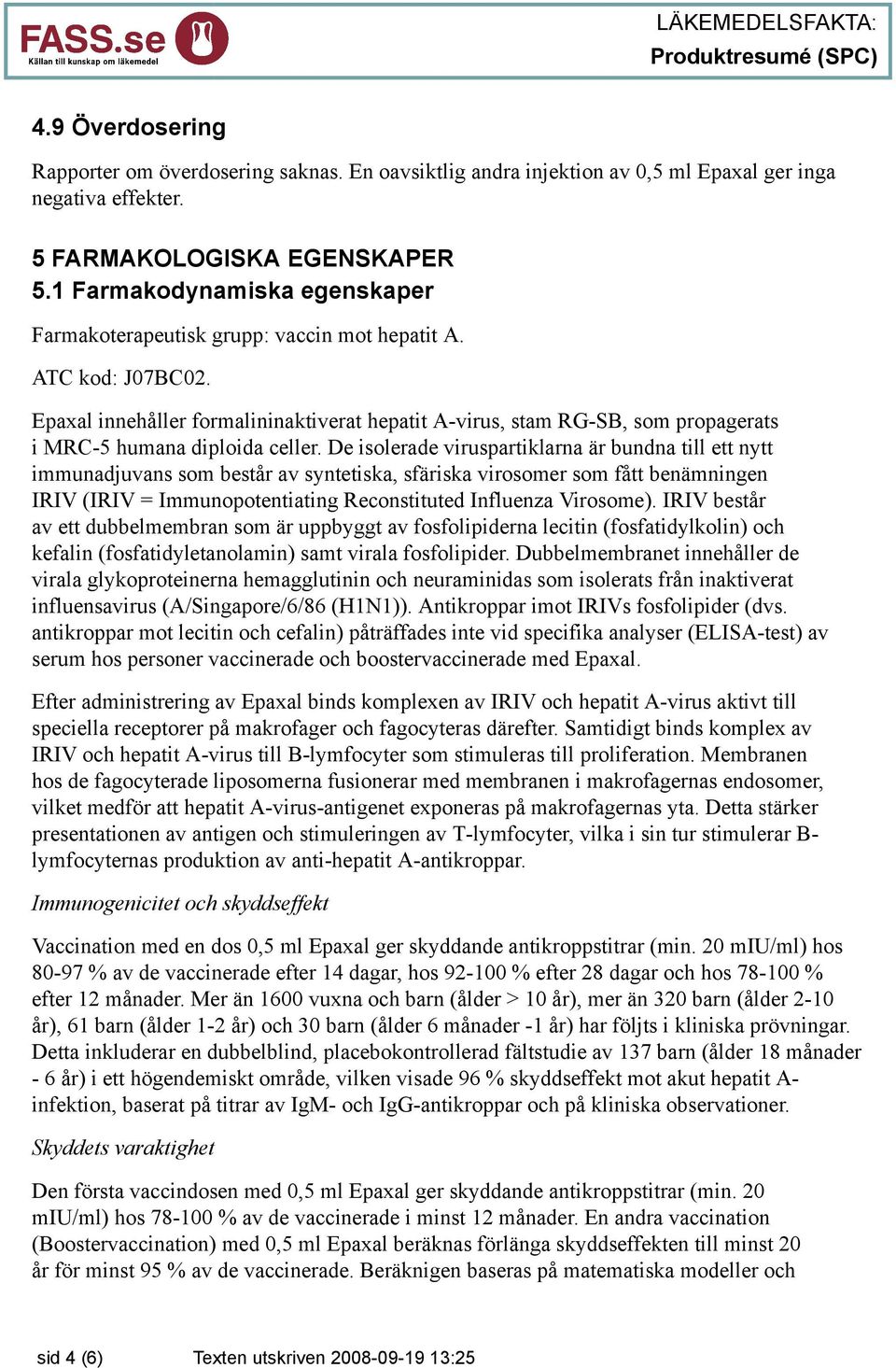 Epaxal innehåller formalininaktiverat hepatit A-virus, stam RG-SB, som propagerats i MRC-5 humana diploida celler.