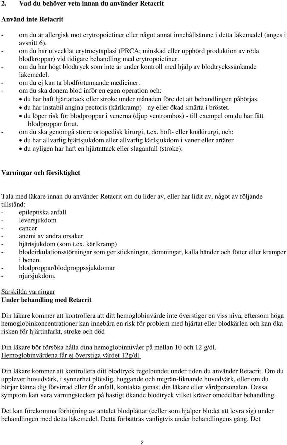 - om du har högt blodtryck som inte är under kontroll med hjälp av blodtryckssänkande läkemedel. - om du ej kan ta blodförtunnande mediciner.