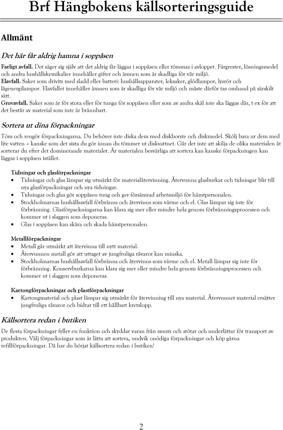 Saker som drivits med sladd eller batteri: hushållsapparater, leksaker, glödlampor, lysrör och lågenergilampor.