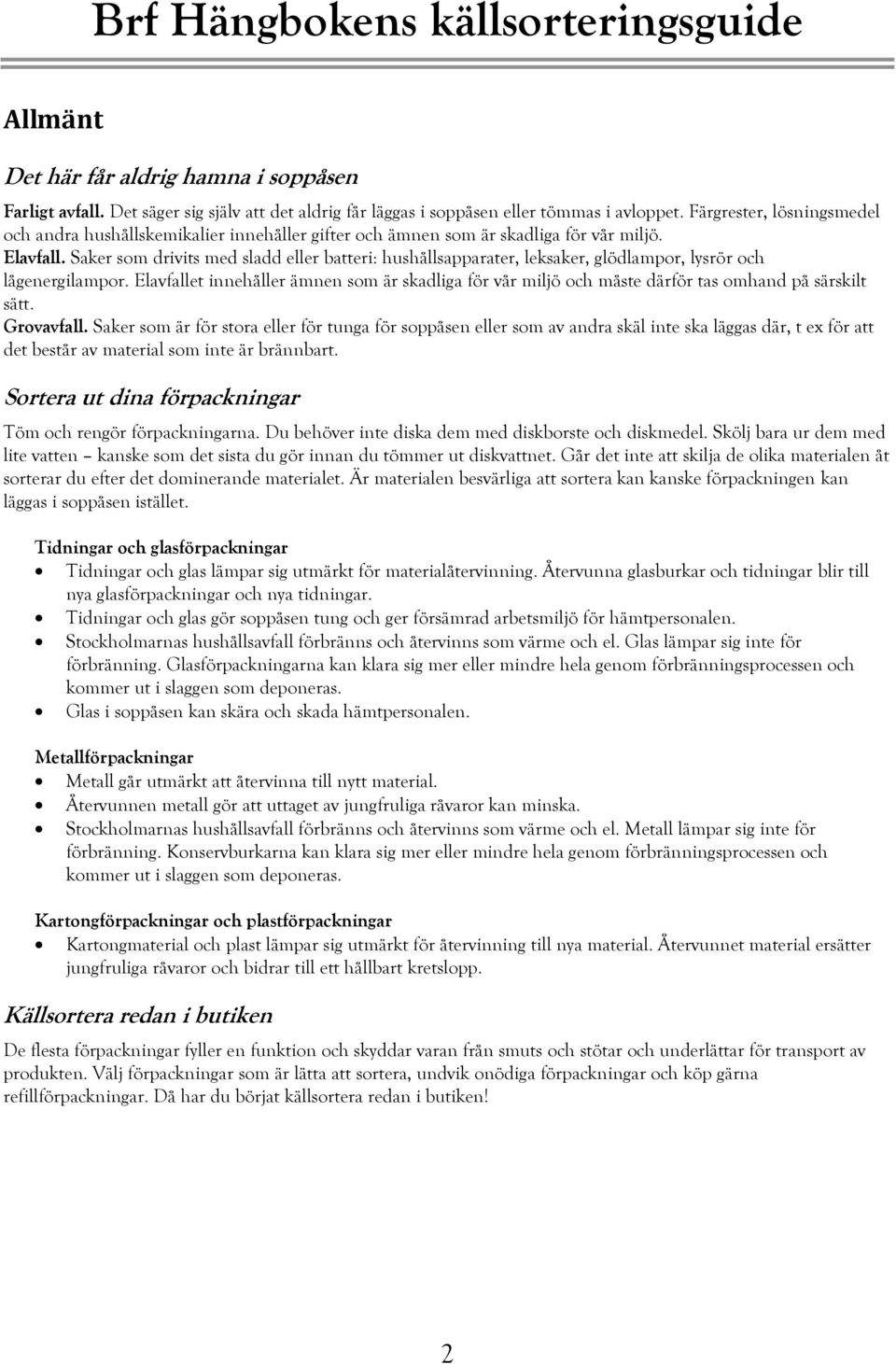 Saker som drivits med sladd eller batteri: hushållsapparater, leksaker, glödlampor, lysrör och lågenergilampor.