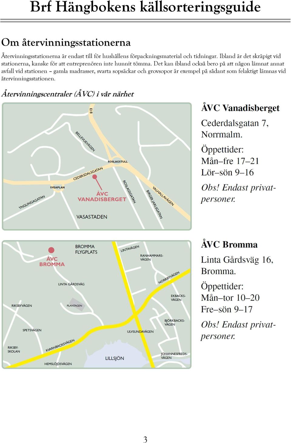 Det kan ibland också bero på att någon lämnat annat avfall vid stationen gamla madrasser, svarta sopsäckar