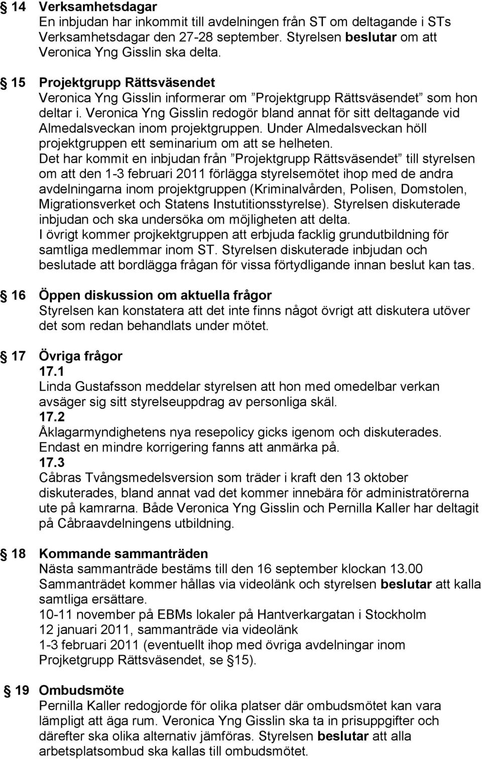 Veronica Yng Gisslin redogör bland annat för sitt deltagande vid Almedalsveckan inom projektgruppen. Under Almedalsveckan höll projektgruppen ett seminarium om att se helheten.